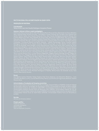 PACTO NACIONAL PELA ALFABETIZAÇÃO NA IDADE CERTA

PRODUÇÃO DO MATERIAL

Coordenação
Telma Ferraz Leal, Ana Cláudia Rodrigues Gonçalves Pessoa

Autores, leitores críticos e apoio pedagógico
Adelma das Neves Nunes Barros-Mendes, Adriana Maria Paulo da Silva, Alexsandro da Silva, Alfredina
Nery, Amanda Kelly Ferreira da Silva , Ana Beatriz Gomes Pimenta de Carvalho, Ana Catarina dos
Santos Pereira Cabral, Ana Cláudia Pessoa da Silva, Ana Cláudia Rodrigues Gonçalves Pessoa, Ana
Cristina Bezerra da Silva, Ana Gabriela de Souza Seal, Ana Lúcia Guedes-Pinto, Ana Lúcia Martins
Maturano, Ana Márcia Luna Monteiro, Andréa Tereza Brito Ferreira, Artur Gomes de Morais, Carlos
Antonio Fontenele Mourão, Carolina Figueiredo de Sá, Cassiana Maria de Farias, Célia Maria Pessoa
Guimarães, Constância Martins de Barros Almeida , Cybelle Montenegro Souza, Cynthia Cybelle
Rodrigues Fernandes Porto, Dayse Holanda, Débora Anunciação da Silva Bastos Cunha, Edijane
Ferreira de Andrade, Eliana Borges Correia Albuquerque, Erika Souza Vieira, Ester Calland de Sousa
Rosa, Evanice Brígida C. Lemos, Evani da Silva Vieira, Everson Melquíades de Araújo, Francimar Martins
Teixeira Macedo, Ivane Maria Pedrosa De Souza, Ivanise Cristina da Silva Calazans, Joanne Serafim
de Lima, José Nunes da Silva, Júlia Teixeira Souza, Juliana de Melo Lima, Kátia Regina Barbosa Barros,
Leila Britto de Amorim Lima, Leila Nascimento da Silva, Lidiane Valéria de Jesus Silva, Lygia de Assis
Silva, Lourival Pereira Pinto, Luciane Manera Magalhães, Magda Polyana Nóbrega Tavares, Magna do
Carmo Silva Cruz, Margareth Brainer de Queiroz Lima, Maria Cláudia Pereira da Silva, Maria Helena
Santos Dubeux, Maria Selma de Melo, Maria Thereza Didier de Moraes, Mauricio Antunes Tavares,
Mônica Pessoa de Melo Oliveira, Niedja Marques de Santana, Nilma Gonçalves Da Silva, Patrícia
Batista Bezerra Ramos, Priscila Angelina Silva da Costa Santos, Rafaella Asfora Siqueira Campos Lima,
Rielda Karyna de Albuquerque, Rita de Cássia Barros de Freitas Araujo, Rochelane Vieira de Santana,
Rosa Maria Manzoni, Rosinalda Aurora de Melo Teles, Rui Gomes de Mattos de Mesquita, Severina
Erika Silva Morais Guerra, Severino Ramos Correia de Figueiredo, Severino Rafael da Silva, Sheila
Cristina da Silva Barros, Sheila Vitalino Pereira, Sidney Alexandre da Costa Alves, Silvia de Souza
Azevedo Aragão, Simone Borrelli Achtschin, Suzaní dos Santos Rodrigues, Tânia Maria Soares Bezerra
Rios Leite, Telma Ferraz Leal, Terezinha Toledo Melquíades de Melo, Tícia Cassiany Ferro Cavalcante,
Vera Lúcia Martiniak, Vivian Michelle Rodrigues N. Padilha, Wilma Pastor De Andrade Sousa, Yarla
Suellen Nascimento Alvares

Portal
Ana Beatriz Gomes Pimenta, Felipe Virgínio Vital Torres Barbosa, Laís Moutinho Medeiros , Luísa
Carvalho de Abreu e Lima, Lourival Pereira Pinto, Maria Lúcia Ferreira de Figueiredo Barbosa, Thelma
Panerai Alves

Universidades e Fundações de Pesquisa envolvidas
Universidade Federal de Pernambuco (UFPE), Fundação Joaquim Nabuco (FUNDAJ), Instituto Federal
de Educação Ciência e Tecnologia de Pernambuco (IFPE), Universidade do Estado da Bahia (UNEB),
Universidade Estadual de Campinas (UNICAMP), Universidade Estadual de Ponta Grossa (UEPG),
Universidade Estadual Paulista Júlio de Mesquita Filho (UNESP), Universidade Federal de Juiz de
Fora (UFJF), Universidade Federal do Amapá (UNIFAP), Universidade Federal do Rio de Janeiro (UFRJ),
Universidade Federal Rural do Semi-Árido (UFERSA), Universidade Federal Rural de Pernambuco
(UFRPE)

Revisão
Adriana de Oliveira Gibbon

Projeto gráfico
Anderson Martins
Leonardo Rodrigues
Raian Coelho
Túlio de Azevedo Conceiro
 