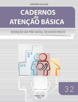32
2012
ATENÇÃO BÁSICA
CADERNOS
de
ATENÇÃO AO PRÉ-NATAL DE BAIXO RISCO
 