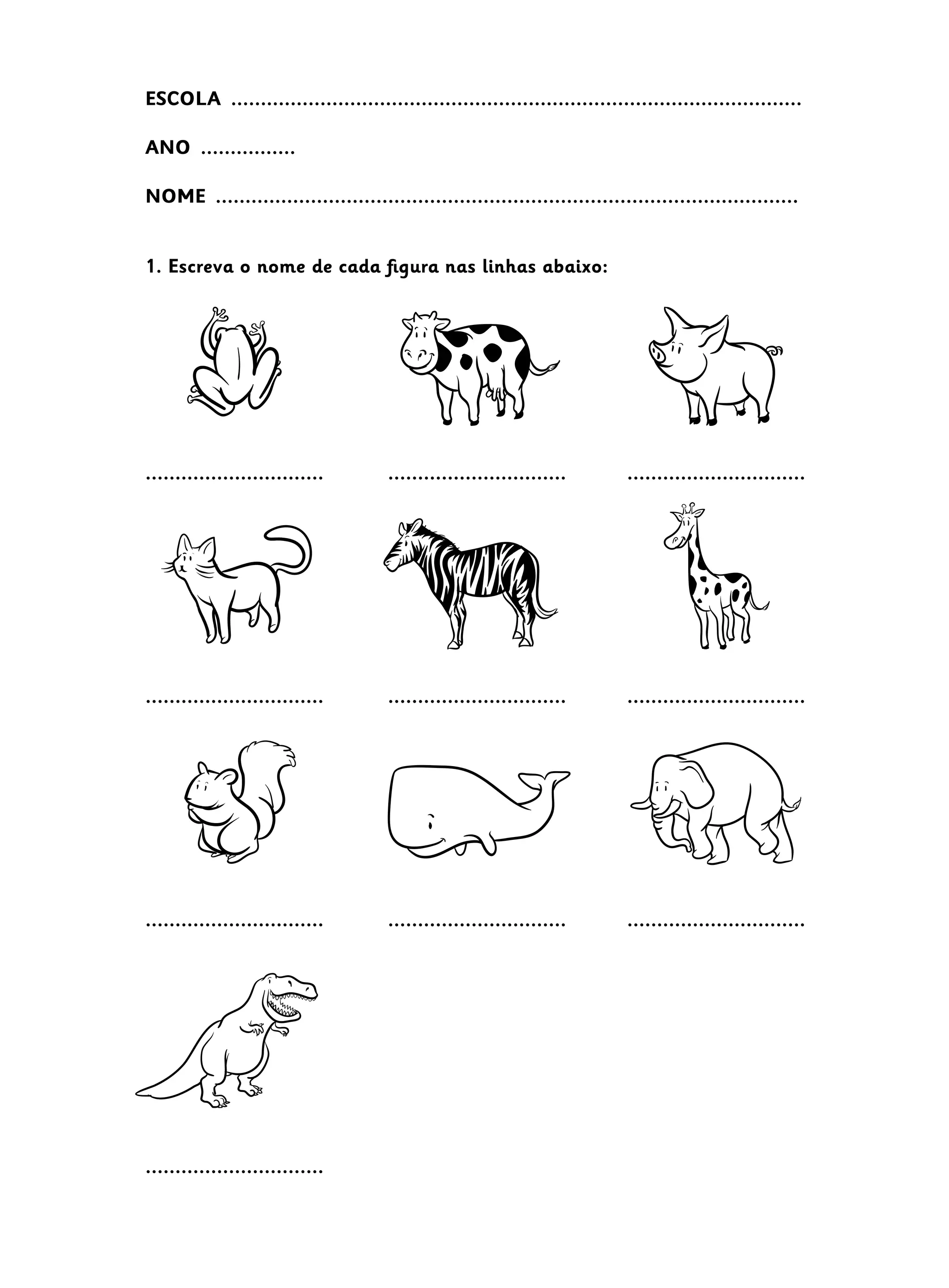 ESCOLA  ................................................................................................
ANO  ................
NOME  ..................................................................................................
1. Escreva o nome de cada figura nas linhas abaixo:
.............................. .............................. ..............................
.............................. .............................. ..............................
.............................. .............................. ..............................
..............................
 