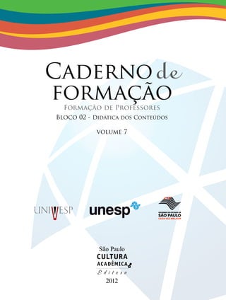 Cadernode
formaçãoFormação de Professores
Bloco 02 - Didática dos Conteúdos
volume 7
São Paulo
2012
cada vez melhor
 