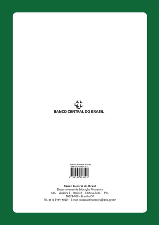 Banco Central do Brasil
– – – – 1ºss
–
Departamento de Educação Financeira
SBS Quadra 3 Bloco B Edifício-Sede
70074-900 – Brasília-DF
Tel.: (61) 3414-4020 : educacaofinanceira@bcb.gov.br
E-mail
{t
BANCO CENTRAL DO BRASIL
 
