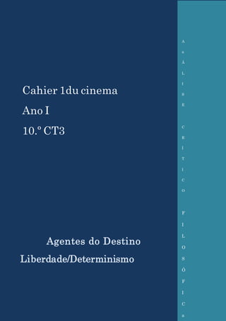 Coleção
Cahier 1du cinema
Ano I
10.º CT3
Agentes do Destino
Liberdade/Determinismo
A
n
Á
L
I
S
E
C
R
Í
T
I
C
O
F
I
L
O
S
Ó
F
I
C
a
 