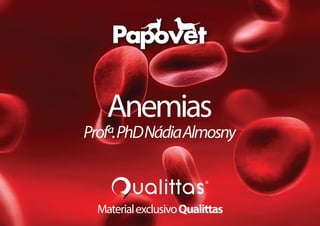 Anemias
Profª.PhDNádiaAlmosny
MaterialexclusivoQualittas
 
