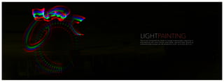 T é c n i c a f o t o g r á f i c a o n d e a l o n g a e x p o s i ç ã o r e g i s t r a o
m o v i m e n t o d e u m a f o n t e l u m i n o s a , p e r m i t i n d o a s s i m a
c o m p o s i ç ã o e s p a c i a l d o d e s e n h o c o m “ p i n c é i s d e l u z ” .
LIGHTPAINTING
 