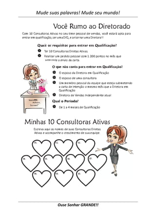 Mude suas palavras! Mude seu mundo!
Ouse Sonhar GRANDE!!
 