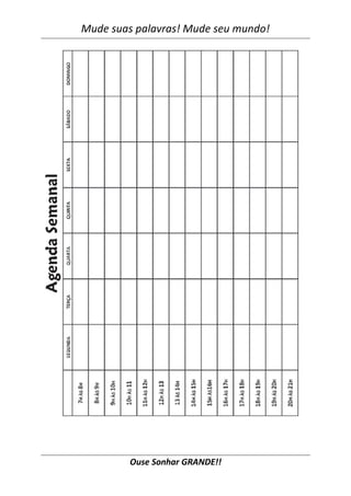 Mude suas palavras! Mude seu mundo!
Ouse Sonhar GRANDE!!
 