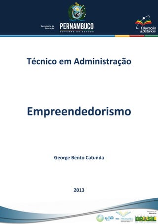 Técnico em Administração
George Bento Catunda
2013
Empreendedorismo
 