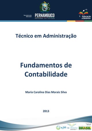 Técnico em Administração

Fundamentos de
Contabilidade
Maria Carolina Dias Morais Silva

2013

 