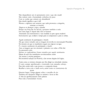 Agitação e Propaganda - 36


Não desperdicem um só pensamento com o que não muda!
Mas retirem toda a humanidade sofredora do poço
Com as cordas que existem em abundância!
Que triunfo significa o que é útil!
Mesmo o alpinista sem amarras, que nada prometeu a ninguém,
                 somente a si mesmo
Alegra-se ao alcançar o topo e triunfar
Porque sua força lhe foi útil ali, e portanto também o seria
Em outro lugar. E depois dele vêm os homens
Arrastando seus instrumentos e suas medidas ao pico agora escalável
Instrumentos que avaliam o tempo para os camponeses e para os aviões.

Aquele sentimento de participação e triunfo
De que somos tomados ante as imagens da revolta no encouraçado Potemkin
No instante em que os marinheiros jogam seus algozes na água
É o mesmo sentimento de participação e triunfo
Ante as imagens que nos mostram o primeiro voo sobre o Pólo Sul.
Eu presenciei como
Mesmo os exploradores foram tomados por aquele sentimento
Diante da ação dos marinheiros revolucionários: assim
Até mesmo a escória participou
Da irresistível sedução do Possível, e das severas alegrias da Lógica.
Assim como os técnicos desejam por fim dirigir na velocidade máxima
O carro sempre aperfeiçoado e construído com tamanho esforço
Para dele extrair tudo o que possui, e o camponês deseja
Retalhar a terra com o arado novo, assim como os construtores de
                  ponte
Querem largar a draga gigante sobre o cascalho do rio
Também nós desejamos dirigir ao máximo e levar ao fim
A obra de aperfeiçoamento deste planeta
Para toda a humanidade vivente.
 