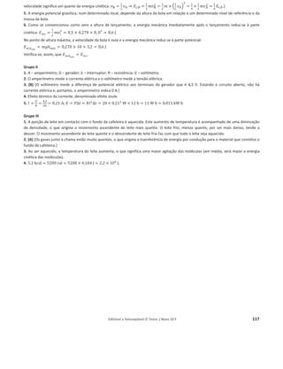 Editável e fotocopiável © Texto | Novo 10 F 113
Grupo II
Sobre um recipiente contendo 100 g de hélio, munido de um pistão móvel, exerce-se uma força que
comprime o gás, realizando-se então um trabalho de 6,0 kJ. A temperatura aumenta 6,9 °C e, como o
recipiente não está isolado termicamente, liberta 2,4 kJ como calor durante o mesmo intervalo de
tempo.
Considere desprezável a capacidade térmica do recipiente.
1. A variação de energia interna do sistema, durante esse processo, é:
(A) 3,6 × 103
J.
(B) 8,4 × 103
J.
(C) о3,6 × 103
J.
(D) оϴ͕ϰпϭϬ3
J.
2. Explique o significado de se desprezar a capacidade térmica do recipiente.
3. Indique qual teria sido a variação de temperatura do hélio se o recipiente contivesse apenas 50 g
de hélio, mantendo-se constantes o trabalho realizado e o calor.
4. Determine a capacidade térmica mássica do hélio.
 