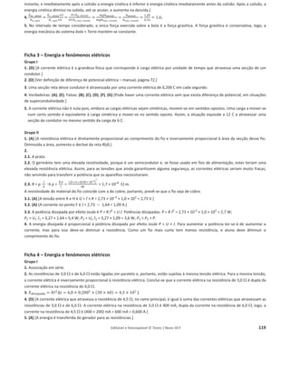 Editável e fotocopiável © Texto | Novo 10 F 115
Grupo II
Três condutores filiformes puramente resistivos, A, B e C, são ligados a um gerador. O seu
comportamento, a temperatura constante, é descrito pelo gráfico à direita.
1. Fundamente a seguinte afirmação: «Os condutores A, B e C têm
resistência constante.»
2. Sendo os condutores A e B feitos do mesmo material e do
mesmo comprimento, podemos concluir que os raios das suas
secções reta, ‫ݎ‬୅ e ‫ݎ‬୆, respetivamente, estão relacionados pela
seguinte relação:
(A)
௥ా
௥ఽ
=
ଵ
ଶ
. (C)
௥ా
௥ఽ
= ξ2.
(B)
௥ా
௥ఽ
= 2. (D)
௥ా
௥ఽ
=
ଵ
ξଶ
.
3. Liga-se o condutor C a um gerador ideal cuja força eletromotriz é 10 V.
Determine a energia fornecida pelo gerador ao fim de 15 minutos.
Grupo III
Uma lata, contendo um refrigerante, foi exposta à luz solar até a sua temperatura estabilizar, o que
sucedeu ao fim de 73 min de exposição, tendo a temperatura do refrigerante aumentado 14,5 °C.
A lata continha 337 g de um refrigerante de capacidade térmica mássica 4,2 × 103
J kgо1
°Cо1
.
A luz solar incidiu na lata com uma irradiância de 5,0 × 102
W mо2
, sobre uma superfície de
1,5 × 102
cm2
.
Considere desprezáveis as trocas de energia por condução entre o refrigerante e a sua vizinhança.
1. Relacione, justificando, as energias absorvida e emitida pela lata, por radiação, antes de a
temperatura do refrigerante ficar constante.
2. A variação de energia interna do refrigerante até ser atingido o equilíbrio térmico é:
(A) 4,2 × 10ଷ
× 337 × 10ିଷ
× 14,5 J. (C)
ସ,ଶ×ଵ଴య×ଵସ,ହ
ଷଷ଻×ଵ଴షయ J.
(B) 4,2 × 10ଷ
× 337 × 10ିଷ
J. (D)
ସ,ଶ×ଵ଴య
ଷଷ଻×ଵ଴షయ J.
3. Determine a potência emitida pela lata, por radiação, quando a sua temperatura estabiliza,
admitindo que a lata absorve 60% da energia da radiação que nela incide.
 
