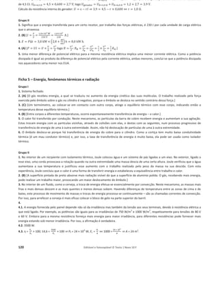 116 Editável e fotocopiável © Texto | Novo 10 F
Proposta de resolução das fichas
Fichas de diagnóstico
Ficha de diagnóstico 1
Grupo I
1.
A. metro (m) E. segundo (s) I. metro por segundo (m/s)
B. newton (N) F. ampere (A) J. quilograma (kg)
C. metro quadrado (m
2
) G. joule (J) K. ohm (:)
D. watt (W) H. volt (V) L. quilograma por metro cúbico (kg/m
3
)
2.
A. 57 g = 0, 057 kg
B. 45 min = 0,75 h
C. 5 mm = 0,005 m = 5 × 10
о3
m
D. 1,3 kW = 1,3 × 10
3
W
E. 25 W h = 9,0 × 10
4
J
F. 33 cm
3
= 33 × 10
о6
m
3
G. 0,25 mA = 0,25 × 10
о3
A
H. 20 ms = 20 × 10
о3
s
3. O símbolo da unidade minuto é min, na afirmação devia estar 1 h 30 min.
4. (B) P = m g = 10 × 10
о3
kg × 10 m s
о2
= 0,10 N.
5. (D) 10 km/h = 10 ×
1000
3600
m/s.
6. (C) 72
km
h
= 72 ×
1000
3600
×
m
s
= 20 m/s .
Grupo II
1. (C)
2. (C) [No movimento retardado a resultante das forças tem o sentido contrário do movimento.]
3. Verdadeiras: (A), (B), (C); Falsas: (D), (E).
4. (D)
5. (D)
6. (B)
Grupo III
1. (D)
2. (C) [R =
U
I
= constante.]
3.
3.1. (A) [As lâmpadas L1 e L2 estão ligadas aos mesmos terminais.]
3.2. (C) [L3 e L4 brilham o mesmo porque estão ligadas em série e a corrente elétrica nelas é a mesma. As correntes elétricas em L1 e L2 são
menores do que em L3 e L4, porque a sua soma é igual à corrente elétrica em L3 e L4.]
Ficha de diagnóstico final
Grupo I
1. A energia é transferida por trabalho (uma força atua sobre a bola, sofrendo o seu ponto de aplicação um certo deslocamento).
2. (A) [Dado que a resistência do ar é desprezável, após ter sido atirada, a única força a atuar sobre a bola é a força gravítica.]
3. Ao subir, a velocidade da bola diminui e, portanto, também diminui a sua energia cinética e a altura aumenta. Portanto, também
aumenta a energia potencial gravítica do sistema bola + Terra. O aumento da energia potencial ocorre à custa da diminuição da energia
cinética. Conclui-se que, na subida, a energia cinética se está a transformar em energia potencial gravítica.
 