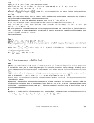 Editável e fotocopiável © Texto | Novo 10 F 117
4. (D) [Para o mesmo corpo, a mesma massa, a energia cinética é diretamente proporcional ao quadrado da velocidade. Assim, metade da
velocidade significa um quarto da energia cinética: ‫ݒ‬୆ =
ଵ
ଶ
‫ݒ‬୅ ֜ ‫ܧ‬ୡ,୆ =
ଵ
ଶ
݉‫ݒ‬୆
ଶ
=
ଵ
ଶ
݉ × ቀ
ଵ
ଶ
‫ݒ‬୅ቁ
ଶ
=
ଵ
ସ
×
ଵ
ଶ
݉‫ݒ‬୅
ଶ
=
ଵ
ସ
‫ܧ‬ୡ,୅.]
5. A energia potencial gravítica, num determinado local, depende da altura da bola em relação a um determinado nível de referência e da
massa da bola.
6. Como se convencionou como zero a altura de lançamento, a energia mecânica imediatamente após o lançamento reduz-se à parte
cinética: ‫ܧ‬m,i =
1
2
݉‫ݒ‬i
2
= 0,5 × 0,270 × 8, 02
= 8,6 J.
No ponto de altura máxima, a velocidade da bola é nula e a energia mecânica reduz-se à parte potencial:
‫ܧ‬m,݄máx
= ݄݉݃máx = 0,270 × 10 × 3,2 = 8,6 J
Verifica-se, assim, que ‫ܧ‬m,݄máx
= ‫ܧ‬m,i.
Grupo II
1. A – amperímetro; G – gerador; k – interruptor; R – resistência; V – voltímetro.
2. O amperímetro mede a corrente elétrica e o voltímetro mede a tensão elétrica.
3. (B) [O voltímetro mede a diferença de potencial elétrico aos terminais do gerador que é 4,2 V. Estando o circuito aberto, não há
corrente elétrica e, portanto, o amperímetro indica 0 A.]
4. Efeito térmico da corrente, denominado efeito Joule.
5. ‫ܫ‬ =
௎
ோ
=
ସ,ଶ
ଶ଴
= 0,21 A; ‫ܧ‬ = ܲȟ‫ݐ‬ = ܴ‫ܫ‬ଶȟ‫ݐ‬ = 20 × 0,21ଶ W × 12 h = 11 W h = 0,011 kW h
Grupo III
1. A porção de leite em contacto com o fundo da cafeteira é aquecida. Este aumento de temperatura é acompanhado de uma diminuição
de densidade, o que origina o movimento ascendente do leite mais quente. O leite frio, menos quente, por ser mais denso, tende a
descer. O movimento ascendente do leite quente e o descendente do leite frio faz com que todo o leite seja aquecido.
2. (A) [Os gases junto à chama estão muito quentes, o que origina a transferência de energia por condução para o material que constitui o
fundo da cafeteira.]
3. Ao ser aquecido, a temperatura do leite aumenta, o que significa uma maior agitação das moléculas (em média, será maior a energia
cinética das moléculas).
4. 5,2 kcal = 5200 cal = 5200 × 4,184 J = 2,2 × 10ସ J.
 