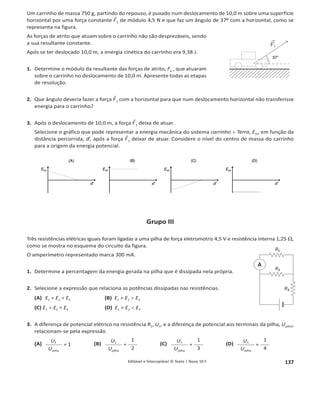 133
1.4.1 Editável e fotocopiável © Texto | Novo 10 F
Para a água, valores de grandezas tabelados:
capacidade térmica mássica: cágua líquida = 4,18 u 103
J kg–1
Σ–1
variação de entalpia mássica de vaporização da água: 'hvaporização = 2,25 u 106
J kg–1
4.1 Na execução da experiência teve-se o cuidado de iniciar a condensação do vapor com a água a uma
ƚĞŵƉĞƌĂƚƵƌĂĐĞƌĐĂĚĞϭϬΣĂďĂŝǆŽĚĂĂŵďŝĞŶƚĞĞƚĞƌŵŝŶĂƌĂƌĞĐŽůŚĂĚŽǀĂƉŽƌĂƵŵĂƚĞŵƉĞƌĂƚƵƌĂĂƉƌŽ-
ǆŝŵĂĚĂŵĞŶƚĞϭϬΣĂĐŝŵĂĚĂĂŵďŝĞŶƚĞ͘^ĞůĞĐŝŽŶĞĂŽƉĕĆŽƋƵĞŝŶĚŝĐĂŽŵŽƚŝǀŽĚĞƐƐĞĐƵŝĚĂĚŽ͘
(A) Para que a troca de energia por radiação com o ambiente seja minimizada ou anulada.
(B) WĂƌĂƋƵĞƐĞƟǀĞƐƐĞƵŵŵĂŝŽƌŝŶƚĞƌǀĂůŽĚĞƚĞŵƉĞƌĂƚƵƌĂƐ͘
(C) Para que a massa de vapor aproveitada fosse maior.
(D) Para que a energia interna do vapor de água variasse mais rapidamente.
4.2 Indique qual é a propriedade que levou à escolha do copo de plástico e do bloco de esferovite.
4.3 Qual das expressões permite calcular a energia, em joules, J, resultante da condensação do vapor de água?
(A) (8,17 u 2,25 u 106
Ϳ
(B) 0,00817 u 2,25 u 106
(C)
8,17
2,25 u 106
(D)
2,25 u 106
0,00817
4.4 Indique a lei em que os alunos se basearam para efetuarem o balanço energético.
4.5 Usando os dados da experiência, calcule o valor encontrado para a variação de entalpia mássica de
vaporização da água e também o erro percentual nessa medida.
Apresente todas as etapas de resolução.
5. Mantêm-se um recipiente com água sob uma chama. A água começa a ferver, como se mostra na figura.
Qual é a legenda correta para os processos esquematizados?
(A) yͲŽŶĚƵĕĆŽ͖zͲZĂĚŝĂĕĆŽ͖ͲŽŶǀĞĐĕĆŽ͘
(B) yͲŽŶĚƵĕĆŽ͖zͲŽŶǀĞĐĕĆŽ͖ͲZĂĚŝĂĕĆŽ͘
(C) yͲZĂĚŝĂĕĆŽ͖zͲŽŶǀĞĐĕĆŽ͖ͲŽŶĚƵĕĆŽ͘
(D) yͲŽŶǀĞĐĕĆŽ͖zͲZĂĚŝĂĕĆŽ͖ͲŽŶĚƵĕĆŽ͘
Grupo II
1. Em tempos pensava-se que existia uma substância, o calórico, que era invisível e sem peso, e que passava do
corpo quente para o corpo frio no processo de aquecimento. Pensava-se também que os corpos a tempera-
tura mais alta tinham mais calórico.
DĂƐĞƐƐĂŝĚĞŝĂĨŽŝƉŽƐƚĂĞŵĐĂƵƐĂƉĞůŽŶŽƌƚĞͲĂŵĞƌŝĐĂŶŽĞŶũĂŵŝŶdŚŽŵƉƐŽŶ;ĐŽŶĚĞĚĞZƵŵĨŽƌĚͿ͕ƋƵĂŶĚŽ
trabalhou numa fábrica na Alemanha, ao observar a perfuração de canhões.
Com as ideias de Thompson, e de outros como Joule, o conceito atual de calor não inclui mais a ideia de troca
de substância.
Descreva a experiência de Thompson, as observações por ele feitas e refira as conclusões a que elas o
conduziram.
Y
X
Z
 