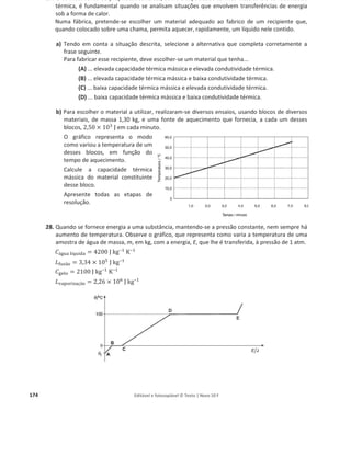 170 Editável e fotocopiável © Texto | Novo 10 F
18. EĂƚĂďĞůĂƐĞŐƵŝŶƚĞ͕ĞƐƚĆŽƌĞŐŝƐƚĂĚĂƐĂƐĞůĞǀĂĕƁĞƐĚĞƚĞŵƉĞƌĂƚƵƌĂ͕ȴT, do bloco de chumbo, de
massa 3,2 kg, em função da energia, E, que lhe é fornecida.
E /
/ J ȟ
ȟɅ
Ʌ/
/ °C
8,0 × 102 2,05
1,6 × 103 3,85
2,4 × 103 5,85
3,2 × 103 7,95
4,0 × 103 9,85
Determine a capacidade térmica mássica do chumbo.
Comece por apresentar a equação da reta que melhor se ajusta ao conjunto de valores
apresentados na tabela, referente ao gráfico da elevação de temperatura do bloco de chumbo,
em função da energia que lhe é fornecida (utilize a calculadora gráfica).
19. A figura representa o gráfico teórico que traduz o modo como varia a temperatura, T, de uma
amostra de água, inicialmente em fase sólida, em função da energia fornecida, E, à pressão de 1 atm.
Indique, justificando com base no gráfico, em que fase (sólida ou líquida) a água apresenta maior
capacidade térmica mássica.
20. A tabela seguinte apresenta os valores da energia que foi necessário fornecer a diversas amostras
de água na fase sólida, à temperatura de fusão e a pressão constante, para que elas fundissem
completamente.
M
Massa das amostras / kg E
Energia fornecida / J
0,552 1,74 × 105
0,719 2,64 × 105
1,250 4,28 × 105
1,461 4,85 × 105
1,792 6,16 × 105
O gráfico da energia fornecida às amostras de água, em função da massa dessas amostras,
permite determinar a energia necessária à fusão de uma unidade de massa de água.
Obtenha o valor dessa energia, expresso em J kg–ଵ
, a partir da equação da reta que melhor se
ajusta ao conjunto de valores apresentado na tabela.
Utilize a calculadora gráfica.
 