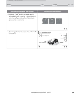 Editável e fotocopiável © Texto | Novo 10 F 185
Guia de exploração do recurso «Animação – Forças conservativas e não conservativas» Pág. 28
Metas
curriculares
Energia e movimentos
Forças conservativas e não conservativas
1.9 Definir forças conservativas e forças não conservativas, identificando o peso
como uma força conservativa.
1.10 Aplicar o conceito de energia potencial gravítica ao sistema em interação
corpo-Terra, a partir de um valor para o nível de referência.
1.11 Relacionar o trabalho realizado pelo peso com a variação da energia potencial
gravítica e aplicar esta relação na resolução de problemas.
Sugestões
de exploração
por secção
1.
a
Secção – Secção interativa
ͻ Verificar que o trabalho realizado pelo peso é o mesmo ao longo das duas
trajetórias com o mesmo ponto inicial e final.
ͻ Verificar que o trabalho do peso é nulo num percurso fechado.
ͻ Verificar que o peso é uma força conservativa.
2.
a
Secção – Atividades
ͻ Verificar os conhecimentos adquiridos.
Possíveis
modalidades de
aplicação
ͻ Projetar o recurso e explorar os exemplos da secção 1 com os alunos.
ͻ Caso disponha de um computador para cada aluno ou grupo de alunos, aceder à
plataforma para disponibilizar o recurso didático e a respetiva
ficha de exploração.
ͻ Resolver as atividades propostas como modo de consolidar os conteúdos
abordados.
 
