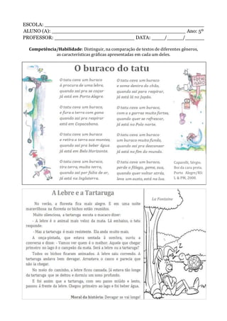 ESCOLA: __________________________________________________
ALUNO (A): __________________________________________ Ano: 5º
PROFESSOR: _________________________ DATA: ____/_____/______
Competência/Habilidade: Distinguir, na comparação de textos de diferentes gêneros,
as características gráficas apresentadas em cada um deles.
La Fontaine
Caparelli, Sérgio.
Boi da cara preta.
Porto Alegre/RS:
L & PM, 2008.
 