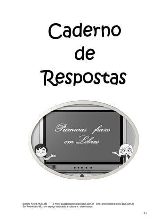 Editora Arara Azul Ltda - E-mail: eaa@editora-arara-azul.com.br Site: www.editora-arara-azul.com.br
Em Petrópolis - RJ, um espaço dedicado à cultura e à diversidade.
      41 
Caderno
de
Respostas
 