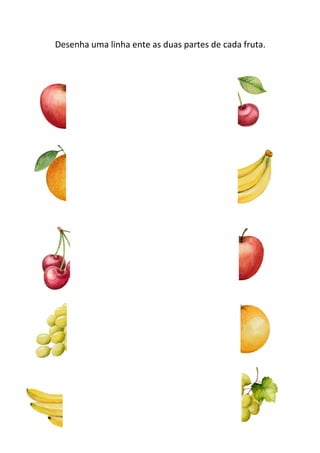 Desenha uma linha ente as duas partes de cada fruta.
 
