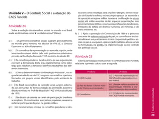 CadernodeAtividades
29
Unidade V – O Controle Social e a atuação do
CACS Fundeb
Atividade 24
Sobre a evolução dos conselhos sociais no mundo e no Brasil,
avalie as afirmativas como V (verdadeiras)ou F (falsas).
a)	 ( ) Os primeiros conselhos sociais sugiram, provavelmente,
no mundo greco-romano, nos séculos IX e VII a.C.: a Gerousia
Espartana ou a Boulé ateniense.
b)	 ( ) Os conselhos de representação da vontade popular, onde
seus membros eram eleitos pelo voto, ganhou sua máxima ex-
pressão na Revolução Russa de 1917, no início do século XX.
c)	 ( ) Os conselhos populares, desde o início de sua organização,
exerciam a democracia direta e/ou representativa como estra-
tégia para resolver as tensões e conflitos resultantes dos dife-
rentes interesses.
d)	 ( ) Com o desenvolvimento da Revolução Industrial , na se-
gunda metade do século XIX, surgiram os conselhos operários,
formados por grupos sociais identificados pelo ambiente de
trabalho.
e)	 ( ) No Brasil os conselhos de controle social surgem, sobretu-
do, das demandas de democratização da sociedade, durante a
ditadura militar, no final da década de 1960 e início da década
de 1970.
f)	 ( ) Na década de oitenta os canais de participação brasileiros
se ampliam. Os movimentos associativos populares passaram a
reclamar participação do povo na gestão pública.
g)	 ( )Ao mesmo tempo em que os conselhos populares se des-
tacaram como estratégia para ampliar e alargar a democratiza-
ção do Estado brasileiro, sobretudo por grupos de esquerda e
de oposição ao regime militar, ocorreu a proliferação de atores
sociais até então ausentes destes espaços: organizações não
governamentais (ONGs), associações profissionais (sindicatos),
entidades de defesa de direitos humanos, de minorias, e de
meio ambiente, etc.
h)	 ( ) Após a aprovação da Constituição de 1988 e o processo
crescente de redemocratização do país, os conselhos se institu-
cionalizaram em praticamente todo o conjunto de políticas so-
ciais no país e asseguram a presença de múltiplos atores sociais
na formulação, na gestão, na implementação ou no controle
das políticas sociais.
Atividade 25
SobreaparticipaçãoinstitucionaleocontrolesocialdoFundeb,
relacione a primeira coluna com a segunda.
1ª coluna 2ª coluna
(1) CACS Fundeb
a) ( ) Possuem representação no
CACS/Fundeb organizado em âm-
bito federal.
(2) Pais de alunos e alunos maio-
res de 18 anos ou emancipados
b) ( ) Recebe e efetua a análise da
documentação referente à cria-
ção e composição dos conselhos.
(3) Conselheiros
c) ( ) Poderão ter representantes
nos CACS/Fundeb municipais.
 