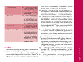 CadernodeAtividades
5
(7) Subsídio literário g) ( ) Primeiro ministro português
que em 1759 expulsou os jesuí-
tas do Império Português, inclu-
sive do Brasil. Foi estabelecido
um caos completo nas escolas
do Brasil Colonial.
(8) D. João VI h) ( ) Criado no Período Colonial
este sistema era caracterizado
pelo fato dos professores se-
rem nomeados pelo rei, para
um cargo vitalício. Em conse-
qüência deste sistema eliti-
zou-se mais a clientela escolar.
(9) Couto Ferraz: i) ( ) Determinava, em seu artigo
179 a instrução primária é gra-
tuita para todos os cidadãos.
(10) Lei da Instrução Pública j) ( ) Aprovado em 1834, transfe-
riu às assembléias legislativas
das províncias o poder de le-
gislar sobre a instrução públi-
ca e repassava ao poder local
o direito de criar estabeleci-
mentos escolares. Ao Governo
Central ficava reservado o di-
reito, a primazia e o monopó-
lio do ensino superior.
Atividade 3
Sobre o financiamento da educação no Brasil identifique cada
item abaixo como V (verdadeiro) ou F (falso).
a) ( ) Durante todo o Período Colonial (1500 – 1822), Portugal
efetuou grandes investimentos no sistema educacional que se
organizava no Brasil. Com estes recursos as ordens religiosas
como a jesuítica, a dos beneditinos e a dos carmelitas puderam
construir escolas em várias regiões de nosso país.
b)( )DuranteoPeríodoImperial(1822–1889)asescolasprimária(en-
sinofundamental)edeensinomédioeramfinanciadaspelogover-
no central, sendo que as províncias (estados) e municípios não pre-
cisavam fazer investimentos para a sua construção e manutenção.
c) ( ) Em relação à criação de vinculação de recursos à Educação,
sua proposta já era discutida no país em 1921, quando foi reali-
zada a Conferência Interestadual do Ensino Primário, no Rio de
Janeiro. Propunha-se que os estados que aderissem ao sistema
de financiamento da educação aplicassem, pelo menos, 10%
de sua receita na instrução primária e o auxílio financeiro da
União deveria variar de 10 a 60% da importância despendida
pelo estado. Este programa não foi além da intenção.
d) ( ) Em 1932 Getúlio Vargas redigiu o Manifesto dos Pioneiros
(1932), onde já apontavam para a instituição de um fundo que
especificasse as verbas que deveriam ser incluídas no orça-
mento público a serem aplicadas exclusivamente no desenvol-
vimento das atividades educacionais.
e) ( ) Constituição de 1934, em seu artigo 156, previa a vinculação
de um percentual mínimo de todos os impostos para a Educa-
ção: a União e os municípios investiriam 10% de sua receita na
manutenção e no desenvolvimento dos sistemas educativos e
os Estados e o Distrito Federal, nunca menos de 20%. Finalmen-
te a vinculação de recursos para a educação estava estabeleci-
da, embora por pouco tempo.
f) ( ) A Carta Magna de 1946 aumentou a vinculação de recursos
para a educação: o governo federal deveria investir 12% da re-
ceita dos impostos; os municípios passarão a investir 20% de sua
receita.
g) ( ) Durante a Ditadura Militar (1964/1984) foram mantidas as
vinculações de porcentagens de arrecadação de impostos à
 