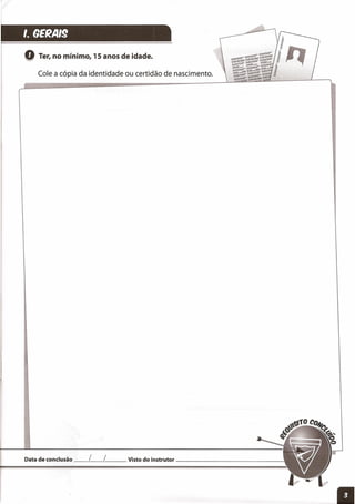 I.9ERAI9
Q Ter, no mínimo, 15 anos de idade.
Cole a cópia da identidade ou certidão de nascimento.
Data de conclusão __ L__ L__ Visto do instrutor _
 