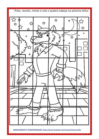 CONHECIMENTO E TRANSFORMAÇÃO: https://www.facebook.com/mayrafreitascarvalho
Pinte, recorte, monte e cole o quebra-cabeça na próxima folha:
 