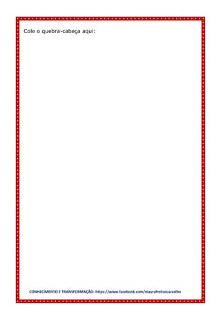 CONHECIMENTO E TRANSFORMAÇÃO: https://www.facebook.com/mayrafreitascarvalho
Cole o quebra-cabeça aqui:
 