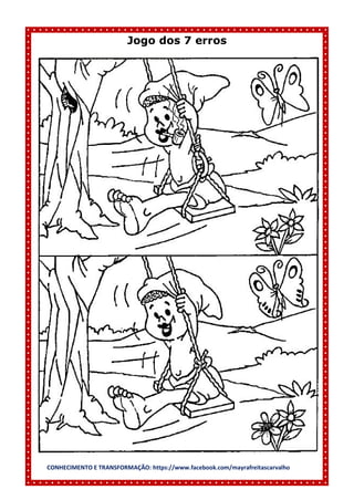 CONHECIMENTO E TRANSFORMAÇÃO: https://www.facebook.com/mayrafreitascarvalho
Jogo dos 7 erros
 