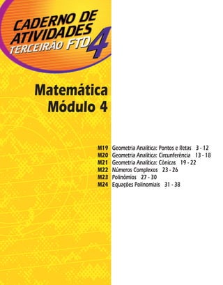 Matemática
Módulo 4
M19 Geometria Analítica: Pontos e Retas 3 - 12
M20 Geometria Analítica: Circunferência 13 - 18
M21 Geometria Analítica: Cônicas 19 - 22
M22 Números Complexos 23 - 26
M23 Polinômios 27 - 30
M24 Equações Polinomiais 31 - 38
 