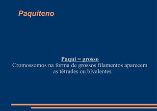 Paquiteno Paqui = grosso Cromossomos na forma de grossos filamentos aparecem as tétrades ou bivalentes 
