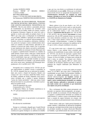 Acórdão 36.098/2011-PATR                                              e que, por isso, tem direito ao recebimento do adicional
    Processo     TRT/SP    15ª  REGIÃO  0000863-                          de insalubridade em grau médio. Afirma que as atividades
    13.2010.5.15.0082                                                     desenvolvidas devem ser equiparadas desempenhadas em
    RECURSO ORDINÁRIO                                                     estabelecimentos destinados aos cuidados da saúde
    Origem: 3ª VT DE SÃO JOSÉ DO RIO PRETO                                humana, referindo-se ao Anexo 14, da NR15, da Portaria
    Juiz Sentenciante: MARCELO MAGALHÃES RUFINO                           n. 3.214/1978, do Ministério do Trabalho.

    ADICIONAL DE INSALUBRIDADE. TRABALHO                                     Sem razão.
EM CRECHE MUNICIPAL. BERÇARISTA. CONTATO
COM AGENTES BIOLÓGICOS. INEXISTÊNCIA DO                                       Muito embora à luz do que dispõe o art. 145, do
DIREITO.- Não há como deferir o pretendido adicional                      Código de Processo Civil, deva o juízo se valer de profis-
de insalubridade em decorrência das atividades como                       sional específico (perito) quando a prova do fato depen-
berçarista (troca de fraldas, banho em crianças, assepsia                 der de conhecimento técnico, o juiz, como diretor do
de pequenos ferimentos, limpeza de coriza etc), pois a                    processo e destinatário final da prova (art. 130, do CPC
questão se resolve pela análise do próprio Anexo 14, da                   e 765, da CLT), não está adstrito (tão-somente) ao laudo
NR15, que exige, para a configuração da insalubridade                     pericial (art. 436, do CPC) podendo formar sua convicção
em grau médio, trabalhos e operações em contato perma-                    com outros elementos existentes nos autos. No caso dos
nente com pacientes ou material infectocontagiante em                     autos, o Juízo sequer admitiu a feitura de laudo específi-
hospitais, serviços de emergência, enfermarias, ambulató-                 co, acatando, excepcionalmente, a juntada de trabalho
rios, postos de vacinação e outros estabelecimentos desti-                técnico apresentado pela reclamante em audiência de fls.
nados aos cuidados da saúde humana, aplicando-se uni-                     23, que se refere a situação semelhante à da autora.
camente ao pessoal que tenha contato com os pacientes
ou que manuseiam seus objetos sem prévia esterilização.                        É o que ocorre neste caso: a despeito de o trabalho
O local de trabalho da reclamante (Creche Municipal) não                  técnico relativo a caso análogo haver concluído pela
se equipara a estabelecimento destinado aos cuidados da                   existência de insalubridade em grau médio (vide laudo de
saúde humana. Nestes termos, ainda que o laudo pericial                   fls. 107/116), esta decorre de exposição a agentes bioló-
disponha em sentido contrário, o deferimento do adicio-                   gicos no preparo de mamadeiras, nos banhos dados nas
nal de insalubridade exige que a atividade desenvolvida                   crianças, na troca de fraldas, na limpeza para retirada de
conste da classificação da atividade insalubre na relação                 fezes e urina, no cuidado “das crianças com vômitos,
oficial pelo Ministério do Trabalho, o que definitivamente                diarréias, piolho, gripe, hepatite, HIV etc”, dentre outras
não ocorre nestes autos. Inteligência da Orientação Juris-                atividades de um berçário, hipótese que não se enfeixa a
prudencial n. 04, I, da SDI-I, do C. TST.                                 nenhuma das relações elaboradas pelo Ministério do
                                                                          Trabalho.
     Irresignada com a r.sentença de fls. 123/128, que jul-
gou improcedentes os pedidos, recorre a reclamante, às                        A questão, portanto, se resolve pela análise do próprio
fls. 132/136, alegando fazer jus ao adicional de insalubri-               Anexo 14, da NR15, que exige, para a configuração da
dade, pois exerce a função de berçarista, lidando com                     insalubridade em grau médio (ora postulada), trabalhos e
crianças até 1 ano e 10 meses, dando-lhes banho, trocan-                  operações em contato permanente com pacientes ou
do fraldas, cuidando de feridas, limpando coriza nasal e                  material infectocontagiante em hospitais, serviços de
outras atividades que a expõem a agentes biológicos                       emergência, enfermarias, ambulatórios, postos de vaci-
“acima dos limites permitidos”. Aduz que juntou Laudo                     nação e outros estabelecimentos destinados aos cuidados
Pericial favorável às suas pretensões, insistindo na proce-               da saúde humana, aplicando-se unicamente ao pessoal
dência do pedido inicial.                                                 que tenha contato com os pacientes ou que manuseiam
     Isenta do pagamento das custas.                                      seus objetos sem prévia esterilização.
     Contrarrazões às fls. 139/143.
     O Ministério Público do Trabalho manifestou-se às                        Ora, a reclamante não tinha contato permanente com
fls. 147, pelo prosseguimento do feito.                                   pacientes ou materiais infectocontagiantes, até porque o
                                                                          local de trabalho da reclamante (Creche Municipal) não
    VOTO                                                                  se equipara a estabelecimento destinado aos cuidados da
                                                                          saúde humana. E, embora a autora eventualmente pudesse
   Conheço do recurso, eis que presentes os pressupostos                  fazer a assepsia de algum ferimento em crianças, não
de admissibilidade.                                                       atuava ou permanecia permanentemente numa enfermaria.

    Do adicional de insalubridade                                             Nestes termos, ainda que o laudo pericial disponha em
                                                                          sentido contrário, o deferimento do adicional de insalubrida-
    Insurge-se a reclamante, alegando que o Laudo Pericial                de exige que a atividade desenvolvida conste da classificação
que juntou, com o assentimento do Juízo, concluiu pela                    da atividade insalubre na relação oficial pelo Ministério
existência de agentes biológicos no ambiente de trabalho                  do Trabalho, o que definitivamente não ocorre nestes autos.

Cad. Doutr. Jurisp. Escola Judicial, Campinas, v.7, n.5, set./out. 2011                                    (Íntegra 199-208)       206
 