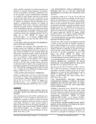 médio, trabalhos e operações em contato permanente com                    2. DE INSTRUMENTO. SÚMULA IMPEDITIVA DE
pacientes ou material infectocontagiante em hospitais,                    RECURSO. ART. 518, § 1º, DO CPC. APLICAÇÃO
serviços de emergência, enfermarias, ambulatórios, pos-                   SUBSIDIÁRIA NA JUSTIÇA DO TRABALHO (ART.
tos de vacinação e outros estabelecimentos destinados                     769, CLT)
aos cuidados da saúde humana, aplicando-se unicamente                     A disposição contida no § 1º do art. 518 do CPC tem
ao pessoal que tenha contato com os pacientes ou que                      aplicação plena no processo do trabalho. de outra parte, a
manuseiam seus objetos sem prévia esterilização. O local                  garantia da ampla defesa está assegurada com a interpo-
de trabalho da reclamante (Creche Municipal) não se                       sição do recurso. A decisão que, de forma fundamentada,
equipara a estabelecimento destinado aos cuidados da                      obsta o seu processamento, invocando o disposto na lei,
saúde humana. Nestes termos, ainda que o laudo pericial                   prestigiando a celeridade e a garantia da duração razoável
disponha em sentido contrário, o deferimento do adicio-                   do processo (CF, art. 5º, LXXVIII), não cerceia a possi-
nal de insalubridade exige que a atividade desenvolvida                   bilidade defesa, até porque esta deve ser exercida nos
conste da classificação da atividade insalubre na relação                 limites da lei. Não há, pois, vulneração ao art. 5º, LV, da
oficial pelo Ministério do Trabalho, o que definitivamen-                 CF. Agravo desprovido. TRT/SP 15ª Região 155000-
te não ocorre nestes autos. Inteligência da OJ n. 04, I, da               62.2007.5.15.0015 - Ac. 4ª Câmara 33866/11-PATR. Rel.
SDI-I, do C. TST. TRT/SP 15ª Região 863-                                  Luiz José Dezena da Silva. DEJT 02 jun. 2011, p. 167.
13.2010.5.15.0082 - Ac. 8ª Câmara 36.098/11-PATR.
                                                                          3. DE INSTRUMENTO EM RECURSO ORDINÁRIO.
Rel. Erodite Ribeiro dos Santos De Biasi. DEJT 16 jun.
                                                                          DECISÃO INTERLOCUTÓRIA
2011, p. 584.
                                                                          A decisão que acolhe exceção de incompetência territorial
6. NOTURNO. JORNADA DIURNA EM PRORROGA-
                                                                          e remete os autos para Vara do Trabalho vinculada ao
ÇÃO À NOTURNA. INDEVIDO
                                                                          mesmo Tribunal Regional é de natureza interlocutória,
O trabalhador que desenvolve labor abarcando toda a                       não terminativa do feito, sendo, portanto, irrecorrível de
jornada noturna (das 22h00min às 5h00min) faz jus à                       imediato, podendo ser impugnada no momento de interpo-
percepção do adicional noturno pelas horas seguintes, ou                  sição de recurso contra a decisão definitiva, nos moldes
seja, a partir das 5h00min. É que a atividade laboral que                 do art. 893, § 1º, da CLT e da Súmula n. 214 do C. TST.
abarca todo o interregno noturno e ainda se estende pela                  Agravo não provido. TRT/SP 15ª Região 1257-
manhã afeta à higidez do trabalhador. O adicional no-                     37.2010.5.15.0141 - Ac. 6ª Câmara 32.363/11-PATR. Rel.
turno visa compensar o maior desgaste daquele que se                      Ana Paula Pellegrina Lockmann. DEJT 02 jun. 2011, p. 279.
ativa durante a noite, em descompasso com o "relógio
                                                                          4. DE INSTRUMENTO. AUTOS APARTADOS. FOR-
biológico". Seguindo-se este raciocínio, o trabalhador
                                                                          MAÇÃO IRREGULAR. AUSÊNCIA DE PEÇAS
que não se ativa por toda a jornada noturna, não faz jus
                                                                          ESSENCIAIS. NÃO CONHECIMENTO. APLICAÇÃO
ao adicional noturno incidente sobre a jornada diurna em
                                                                          DO ART. 897, § 5º, DA CLT E IN 16 C. TST
prorrogação à noturna, nos termos do II, da Súmula n. 60,
do C. TST. TRT/SP 15ª Região 95300-45.2009.5.15.0126                      Nos termos do art. 897, § 5º da CLT e da IN n. 16 do C.
- Ac. 1ª Câmara 44.747/11-PATR. Rel. Claudinei Zapata                     TST, a parte deve promover a formação do agravo de
Marques. DEJT 21 jul. 2011, p. 339.                                       instrumento, instruindo a petição inicial com as cópias
                                                                          obrigatórias, sob pena de não conhecimento do agravo.
7. POR ACÚMULO DE FUNÇÃO. CABIMENTO
                                                                          TRT/SP 15ª Região 229-59.2010.5.15.0068 - Ac. 9ª
Vedado o enriquecimento sem causa, é cabível adicional                    Câmara 47.640/11-PATR. Rel. Elency Pereira Neves.
por acúmulo de função como contraprestação por todo                       DEJT 28 jul. 2011, p. 262.
serviço prestado, conforme interpretação dos arts. 421 e
                                                                          5. DE INSTRUMENTO. RECURSO ORDINÁRIO
422 do CC e 8º da CLT. TRT/SP 15ª Região 167-
                                                                          CONSIDERADO DESERTO. AUSÊNCIA DE RECO-
09.2010.5.15.0136 - Ac. 3ª Câmara 42.719/11-PATR.
                                                                          LHIMENTO DAS MULTAS DOS ARTS. 538, PARÁ-
Rel. Edmundo Fraga Lopes. DEJT 07 jul. 2011, p. 1366.
                                                                          GRAFO ÚNICO, E 18 DO CPC. NÃO CARACTERI-
                                                                          ZAÇÃO. PROVIMENTO
AGRAVO                                                                    Atendidas as disposições do art. 789 da CLT, no tocante
1. DE INSTRUMENTO. CARGA RÁPIDA POR ES-                                   ao recolhimento das custas, admissível o apelo, sendo
TAGIÁRIO. PRAZO NÃO INICIADO. PUBLICAÇÃO                                  indevida a exigência do depósito das multas por litigância
NO DEJT                                                                   de má-fé e por interposição de embargos de declaração
Ante a disposição do art. 242 do CPC, combinada com a                     manifestamente protelatórios. TRT/SP 15ª Região
previsão do art. 3º, §2º, do Estatuto da Advocacia (Lei n.                118700-94.2009.5.15.0027 - Ac. 8ª Câmara 39.920/11-
8.906/1994), considera-se ineficaz a ciência de decisão                   PATR. Rel. Luís Carlos Cândido Martins Sotero da Silva.
tomada por estagiário de direito que retirou os autos em                  DEJT 30 jun. 2011, p. 580.
carga rápida, iniciando-se o prazo recursal somente a                     6. DE PETIÇÃO. ACORDO HOMOLOGADO. HONO-
partir da intimação oficial dos advogados constituídos via                RÁRIOS ADVOCATÍCIOS. CONTRIBUIÇÃO PREVI-
DEJT. Agravo a que se dá provimento. TRT/SP 15ª Região                    DENCIÁRIA. NÃO INCIDÊNCIA
1075-77.2010.5.15.0003 - Ac. 4ª Câmara 37.691/11-                         Excluída hipótese de fraude, legítima a avença que inclua
PATR. Rel. José Pedro de Camargo Rodrigues de Souza.                      nas obrigações da empresa acordante o pagamento dos
DEJT 16 jun. 2011, p. 462.                                                honorários ao advogado do empregado. E, nesse caso,

Cad. Doutr. Jurisp. Escola Judicial, Campinas, v.7, n.5, set./out. 2012              (Ementário de Jurisprudência 209-241)       213
 
