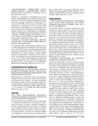 3. PREVIDENCIÁRIA.            EMPREGADOR RURAL                            ções as quais seriam de exclusiva alçada das partes.
PESSOA JURÍDICA. AGROINDÚSTRIA. APLICA-                                   TRT/SP 15ª Região 136800-72.2009.5.15.0100 - Ac. 6ª
ÇÃO DO ART. 25, DA LEI N. 8.870/1994, E 22-A,                             Câmara 47.242/11-PATR. Rel. Marina de Siqueira Ferreira
DA LEI N. 8.212/1991                                                      Zerbinatti. DEJT 28 jul. 2011, p. 192.
Tratando-se a reclamada de empregadora rural pessoa
jurídica, independentemente de eventual produção agro-                    DANO MORAL
industrial, e não havendo qualquer alegação de prestação                  1. FURTO. PERSECUÇÃO POLICIAL E POSTERIOR
de serviços a terceiros, aplicam-se os termos do art. 25,                 AÇÃO PENAL PARA APURAÇÃO DOS FATOS.
da Lei n. 8.870/1994, e 22-A, da Lei n. 8.212/1991, que                   EXERCÍCIO REGULAR DE DIREITO. ART. 188, I,
estabelecem a contribuição de 2,5% da receita bruta                       DO CC. INOCORRÊNCIA
proveniente da comercialização de sua produção e 0,1%
                                                                          A persecução policial e posterior instauração de ação
desta mesma base de cálculo para custeio de acidente do
                                                                          penal com o intuito de apurar furto, por si só, não legiti-
trabalho. Afasta-se, pois, a determinação de recolhimento,
                                                                          ma pretensão indenizatória por dano moral, tratando-se
a título de contribuição previdenciária patronal, de 20% da
                                                                          de exercício regular de direito, mormente quando não
condenação. TRT/SP 15ª Região 654-55.2010.5.15.0143 -
                                                                          comprovado tenha ocorrido abuso por parte do emprega-
Ac. 8ª Câmara 36.146/11-PATR. Rel. Erodite Ribeiro dos
                                                                          dor, como é o caso dos autos. Assim, para legitimar o
Santos De Biasi. DEJT 16 jun. 2011, p. 594.
                                                                          pedido de indenização por danos morais, necessário é
4. SINDICAL. NATUREZA TRIBUTÁRIA. PRESCRI-                                que a lesão aos direitos da personalidade seja comprova-
ÇÃO DO ART. 174 DO CÓDIGO TRIBUTÁRIO NA-                                  da, mediante demonstração cabal de que a instauração do
CIONAL. APLICABILIDADE                                                    procedimento judicial criminal ocorreu com evidente
A contribuição Sindical possui natureza jurídica de tribu-                abuso de direito, refletindo-se, negativamente, na esfera
to, sendo uma espécie de contribuição social, nos termos                  moral e patrimonial do autor, com intensidade que extra-
do art. 149 da CF, eis que se trata de prestação pecuniária               pole o mero, e natural, dissabor provocado por tais fatos.
compulsória, instituída por lei (art. 578 da CLT), para o                 Recurso Ordinário do reclamante conhecido e não provi-
financiamento do sistema sindical e cobrada mediante                      do. TRT/SP 15ª Região 680-35.2010.5.15.0052 - Ac. 10ª
instruções do Ministério do Trabalho (art. 583 da CLT).                   Câmara 43.480/11-PATR. Rel. José Antonio Pancotti.
Assim, sua cobrança deve ser efetuada no prazo previsto                   DEJT 14 jul. 2011, p. 649.
no art. 174 do Código Tributário Nacional, sob pena de                    2. COLETIVO. CONTRATAÇÃO DE TRABALHA-
ser fulminada pela prescrição. TRT/SP 15ª Região 641-                     DORES EM CONDIÇÕES SUBUMANAS
65.2010.5.15.0140 - Ac. 4ª Câmara 33.123/11-PATR. Rel.                    A defesa de direitos difusos, coletivos e individuais homo-
Manoel Carlos Toledo Filho. DEJT 02 jun. 2011, p. 234.                    gêneos deve possuir interpretação sistemática com a proteção
                                                                          aos direitos sociais previstos na CF. Portanto, o interesse
COOPERATIVA DE TRABALHO                                                   social deve ser interpretado como aquele entendido como
INTERMEDIAÇÃO DE MÃO-DE-OBRA. ATIVIDA-                                    "bem comum". A questão relativa aos danos morais de
DE-FIM DO TOMADOR. FRAUDE. VÍNCULO EM-                                    ordem individual vem expresso na CF em seu art. 5º, V e
PREGATÍCIO RECONHECIDO DIRETAMENTE COM                                    X. Portanto, não mais se discute a sua aplicabilidade na
O TOMADOR DOS SERVIÇOS                                                    ordem jurídica. Não obstante isso, a CF de 1988, em seu
Demonstrado que a cooperativa atuava como mera inter-                     art. 1º, coloca como fundamentos do Estado Democrático
mediária de mão-de-obra, cujos serviços eram prestados                    de Direito, a cidadania, a dignidade da pessoa humana e,
em atividade-fim do tomador e de forma subordinada,                       ainda, os valores sociais do trabalho e da livre iniciativa.
desvirtuando o objetivo social da cooperativa, impõe-se o                 Em seu art. 3º, coloca como objetivos fundamentais a
reconhecimento do vínculo de emprego diretamente com                      construção de uma sociedade livre, justa e solidária; afim
o tomador. TRT/SP 15ª Região 61000-18.2008.5.15.0021                      de garantir o desenvolvimento nacional; erradicar a pobreza
- Ac. 7ª Câmara 41.771/11-PATR. Rel. Fabio Grasselli.                     e a marginalização e reduzir as desigualdades sociais e
DEJT 07 jul. 2011, p. 1459.                                               regionais, bem como, promover o bem de todos, sem pre-
                                                                          conceitos de origem, raça, sexo, cor, idade e quaisquer
                                                                          outras formas de discriminação. Como é de conhecimento
CUSTAS                                                                    de todos, o princípio essencialmente norteador da CF de
GUIA DARF. PREENCHIMENTO DEFICIENTE.                                      1988, é o da dignidade da pessoa humana, ou seja, o que se
AUSÊNCIA DE INDICAÇÃO DO RECLAMANTE, DA                                   busca é a afirmação do indivíduo perante o corpo social
VARA E DO PROCESSO. DESERÇÃO                                              como ente único, que deve ter respeitado o seu direito em
No preenchimento da guia DARF deverão ser observados                      face da coletividade. Assim, o ente social, considerado em
os elementos necessários para a vinculação do recolhi-                    sua unidade, deve reunir condições para a sua subsistência e
mento ao processo em exame, sob pena de deserção do                       de sua família com base. Nesse sentido, poderíamos chegar à
recurso. As questões processuais, em geral, e as do Direi-                conclusão de que os danos morais somente poderiam ocorrer
to do Trabalho não fogem à regra, conduzem ao entendi-                    quando o ente social fosse violado em sua intimidade indivi-
mento de que devem ser observados, no processo, aspec-                    dual, o que não procede. A legislação infraconstitucional,
tos formais mínimos, sob pena de o Judiciário ampliar                     com esteio na CF, regulamenta a indenização pelos danos
sua competência, ao sanar omissões e/ou assumir atribui-                  morais coletivos, como é o caso do art. 1º da Lei n.

Cad. Doutr. Jurisp. Escola Judicial, Campinas, v.7, n.5, set./out. 2012               (Ementário de Jurisprudência 209-241)       220
 