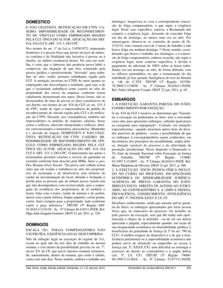 DOMÉSTICO                                                                 domingos, inequívoca in casu a correspondente conces-
                                                                          são de folga compensatória, o que supre a exigência
E NÃO CELETISTA. RETIFICAÇÃO EM CTPS. CA-
                                                                          legal. Neste caso específico, todavia, a Reclamada não
SEIRO. IMPOSSIBILIDADE DE RECONHECIMEN-
                                                                          cumpriu a exigência legal., deixando de conceder folga
TO DE VÍNCULO COMO EMPREGADO REGIDO
                                                                          em dia de domingo, ao menos uma vez ao mês. Por
PELA CLT. ÔNUS DO AUTOR. APLICAÇÃO DO ART.
                                                                          amostragem, observe-se os controles de ponto de fls.
818, DA CLT E ART. 333, I, DO CPC
                                                                          112/115, estes somam cerca de 3 meses de trabalho e não
Nos termos do art. 1º da Lei n. 5.859/1972, empregado                     houve folga em nenhum domingo !! Neste sentido, consi-
doméstico é a pessoa física que presta serviços de nature-                derando que houve o trabalho aos domingos, e a conces-
za contínua e de finalidade não lucrativa à pessoa ou à                   são de folga compensatória, embora ocorrida, não supre a
família, no âmbito residencial destas. No caso em testi-                  exigência legal, neste contexto específico, é devido o
lha, é certo que o laborista não produziu prova hábil a                   pagamento do adicional de 100% sobre as horas traba-
comprovar sua alegação de que fora contratado pela                        lhadas em um domingo ao mês, de forma dobrada, com
pessoa jurídica e posteriormente "desviado" para traba-                   os reflexos pretendidos, eis que a remuneração do dia
lhar no sítio, sendo, portanto trabalhador regido pela                    trabalhado já fora quitada. Inteligência do teor da Súmula
CLT. A anotação incorreta na CTPS do autor quanto ao                      n. 146 do C.TST. TRT/SP 15ª Região 183700-
empregador não desconfigura a realidade, qual seja, a de                  79.2008.5.15.0058 - Ac. 3ª Câmara 38.628/11-PATR.
que o reclamante trabalhava como caseiro no sítio de                      Rel. Fabio Allegretti Cooper. DEJT 22 jun. 2011, p. 65.
propriedade dos sócios da empresa, conforme restou
cabalmente demonstrado nos autos. Dessa forma, não se
desincumbiu do ônus de provar os fatos constitutivos de                   EMBARGOS
seu direito, nos termos do art. 818 da CLT c/c art. 333, I                1. À EXECUÇÃO. GARANTIA PARCIAL DO JUÍZO.
do CPC, sendo de rigor a improcedência do pedido de                       CONHECIMENTO POR EXCEÇÃO
reconhecimento de vínculo regido pela CLT e de retifica-                  O art. 834 da CLT é taxativo ao determinar que "Garanti-
ção da CTPS. Dessarte, por conseqüência, também são                       da a execução ou penhorados os bens, terá o executado
improcedentes os pedidos de reajustes salariais, horas                    cinco dias para apresentar embargos, cabendo igual prazo
extras e reflexos, intervalo intrajornada e reflexos, direi-              ao exequente para impugnação". Contudo, em situações
tos convencionados e honorários advocatícios. Mantenho                    especialíssimas - quando inexistem outros bens do deve-
a r. decisão de origem. DOMÉSTICO E NÃO CELE-                             dor passíveis de penhora - existe a possibilidade de que
TISTA. RETIFICAÇÃO EM CTPS. CASEIRO. IM-                                  os embargos à execução/penhora sejam conhecidos, em
POSSIBILIDADE DE RECONHECIMENTO DE VÍN-                                   decorrência dos princípios da razoabilidade, ampla defe-
CULO COMO EMPREGADO REGIDO PELA CLT.                                      sa, duração razoável do processo e da efetividade da
ÔNUS DO AUTOR. APLICAÇÃO DO ART. 818, DA                                  prestação jurisdicional. Nesse diapasão o Enunciado n.
CLT E ART. 333, I, DO CPC. O depoimento das partes e                      55, fruto da Jornada Nacional sobre Execução na Justiça
testemunhas permitiu concluir o inverso do apontado na                    do     Trabalho.    TRT/SP     15ª     Região     133800-
exordial conforme bem descrito pela MMa. Juízo a quo,                     93.1997.5.15.0097 - Ac. 5ª Câmara 46.024/11-PATR. Rel.
Dra. Rosana Alves Siscari: "Da prova oral colhida restou                  Maria Madalena de Oliveira. DEJT 21 jul. 2011, p. 588.
claro que ele residia e trabalhava no sítio dos proprietá-                2. À EXECUÇÃO. SÓCIO PESSOA FÍSICA INCLUÍ-
rios da reclamada e ali desenvolvia seus misteres de                      DO NO CURSO DO PROCESSO. INCAPACIDADE
cuidar da movimentação do local, abrindo e fechando o                     ECONÔMICA OU MISERABILIDADE JURÍDICA.
portão para as pessoas que ali tinham acesso (tarefa esta                 AUSÊNCIA DE PRÉVIA GARANTIA DO JUÍZO.
que não desempenhava com exclusividade, pois a empre-                     IRRELEVÂNCIA. DIREITO DE ACESSO AO JUDICI-
gada da residência dos proprietários da ré também o                       ÁRIO, AO CONTRADITÓRIO E À AMPLA DEFESA.
fazia), lidar com o trator, cuidar de animais e do jardim,                PREVALÊNCIA. CONHECIMENTO. INTELIGÊNCIA
mexer com a parte elétrica, limpar piquetes, cortar grama,                DO ART. 5º, INCISOS XXXV E LV, CF
varrer, fazer compras para a propriedade, tudo conforme                   Desafiam conhecimento, ainda que ausente prévia garan-
expôs a peça defensiva." TRT/SP 15ª Região 689-                           tia do Juízo, os embargos apresentados por sócio pessoa
54.2010.5.15.0130 - Ac. 11ª Câmara 46.418/11-PATR. Rel.                   física que, no transcurso do processo, foi incluído no
Olga Aida Joaquim Gomieri. DEJT 21 jul. 2011, p. 720.                     pólo passivo da execução, sem que lhe tenha sido opor-
                                                                          tunizada a chance de se defender - ou de ver sua defesa
                                                                          apreciada e julgada, especialmente quando, em razão de
DOMINGOS
                                                                          sua incapacidade econômica ou miserabilidade jurídica, é
ESCALA 5X1. FOLGA COMPENSATÓRIA NÃO                                       beneficiário da gratuidade de Justiça (§ 3º do art. 790 da
USUFRUÍDA. EXIGÊNCIA LEGAL DESCUMPRIDA                                    CLT). A melhor exegese do dispositivo é a de que a insu-
Não há infração legal na execução do regime de 5x1,                       ficiência patrimonial ou a impossibilidade econômica não
escala na qual não há seis dias de trabalho na mesma                      podem servir de obstáculo ou empecilho ao acesso à
semana, e está dentro da possibilidade prevista no art. 7º,               Justiça (art. 5º, XXXV, CF), nem dificultar ou restringir o
inciso XV da CF, que prevê repouso semanal remunera-                      exercício do direito ao contraditório e à ampla defesa
do, naturalmente, dentro da semana, que como é sabido,                    (art. 5º, LV, CF). TRT/SP 15ª Região 79000-
conta com sete dias. Neste sentido, embora o trabalho aos                 96.1999.5.15.0016 - Ac. 8ª Câmara 32.877/11-PATR.

Cad. Doutr. Jurisp. Escola Judicial, Campinas, v.7, n.5, set./out. 2012              (Ementário de Jurisprudência 209-241)       224
 