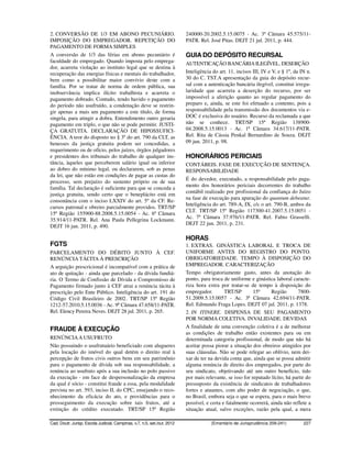 2. CONVERSÃO DE 1/3 EM ABONO PECUNIÁRIO.                                  240000-20.2002.5.15.0075 - Ac. 3ª Câmara 45.575/11-
IMPOSIÇÃO DO EMPREGADOR. REPETIÇÃO DO                                     PATR. Rel. José Pitas. DEJT 21 jul. 2011, p. 444.
PAGAMENTO DE FORMA SIMPLES
A conversão de 1/3 das férias em abono pecuniário é                       GUIA DO DEPÓSITO RECURSAL
faculdade do empregado. Quando imposta pelo emprega-                      AUTENTICAÇÃO BANCÁRIA ILEGÍVEL. DESERÇÃO
dor, acarreta violação ao instituto legal que se destina à
recuperação das energias físicas e mentais do trabalhador,                Inteligência do art. 11, incisos III, IV e V, e § 1º, da IN n.
bem como a possibilitar maior convívio deste com a                        30 do C. TST.A apresentação da guia do depósito recur-
família. Por se tratar de norma de ordem pública, sua                     sal com a autenticação bancária ilegível, constitui irregu-
inobservância implica ilícito trabalhista e acarreta o                    laridade que acarreta a deserção do recurso, por ser
pagamento dobrado. Contudo, tendo havido o pagamento                      impossível a aferição quanto ao regular pagamento do
do período não usufruído, a condenação deve se restrin-                   preparo e, ainda, se este foi efetuado a contento, pois a
gir apenas a mais um pagamento a este título, de forma                    responsabilidade pela transmissão dos documentos via e-
singela, para atingir a dobra. Entendimento outro geraria                 DOC é exclusiva do usuário. Recurso da reclamada a que
pagamento em triplo, o que não se pode permitir. JUSTI-                   não se conhece. TRT/SP 15ª Região 138900-
ÇA GRATUITA. DECLARAÇÃO DE HIPOSSUFICI-                                   04.2008.5.15.0013 - Ac. 1ª Câmara 34.617/11-PATR.
ÊNCIA. A teor do disposto no § 3º do art. 790 da CLT, as                  Rel. Rita de Cássia Penkal Bernardino de Souza. DEJT
benesses da justiça gratuita podem ser concedidas, a                      09 jun. 2011, p. 98.
requerimento ou de ofício, pelos juízes, órgãos julgadores
e presidentes dos tribunais do trabalho de qualquer ins-                  HONORÁRIOS PERICIAIS
tância, àqueles que perceberem salário igual ou inferior                  CONTÁBEIS. FASE DE EXECUÇÃO DE SENTENÇA.
ao dobro do mínimo legal, ou declararem, sob as penas                     RESPONSABILIDADE
da lei, que não estão em condições de pagar as custas do
                                                                          É do devedor, executado, a responsabilidade pelo paga-
processo, sem prejuízo do sustento próprio ou de sua
                                                                          mento dos honorários periciais decorrentes do trabalho
família. Tal declaração é suficiente para que se conceda a
                                                                          contábil realizado por profissional da confiança do Juízo
justiça gratuita, sendo certo que o beneplácito está em
                                                                          na fase de execução para apuração do quantum debeatur.
consonância com o inciso LXXIV do art. 5º da CF. Re-
                                                                          Inteligência do art. 789-A, IX, c/c o art. 790-B, ambos da
cursos patronal e obreiro parcialmente providos. TRT/SP
                                                                          CLT. TRT/SP 15ª Região 117300-41.2007.5.15.0051 -
15ª Região 155900-88.2008.5.15.0054 - Ac. 6ª Câmara
                                                                          Ac. 7ª Câmara 37.976/11-PATR. Rel. Fabio Grasselli.
35.914/11-PATR. Rel. Ana Paula Pellegrina Lockmann.
                                                                          DEJT 22 jun. 2011, p. 231.
DEJT 16 jun. 2011, p. 490.

                                                                          HORAS
FGTS                                                                      1. EXTRAS. GINÁSTICA LABORAL E TROCA DE
PARCELAMENTO DO DÉBITO JUNTO À CEF.                                       UNIFORME ANTES DO REGISTRO DO PONTO.
RENÚNCIA TÁCITA À PRESCRIÇÃO                                              OBRIGATORIEDADE. TEMPO À DISPOSIÇÃO DO
A arguição prescricional é incompatível com a prática de                  EMPREGADOR. CARACTERIZAÇÃO
ato de quitação - ainda que parcelado - da dívida fundiá-                 Tempo obrigatoriamente gasto, antes da anotação do
ria. O Termo de Confissão de Dívida e Compromisso de                      ponto, para troca de uniforme e ginástica laboral caracte-
Pagamento firmado junto à CEF atrai a renúncia tácita à                   riza hora extra por tratar-se de tempo à disposição do
prescrição pelo Ente Público. Inteligência do art. 191 do                 empregador.        TRT/SP        15ª     Região       7800-
Código Civil Brasileiro de 2002. TRT/SP 15ª Região                        51.2009.5.15.0057 - Ac. 3ª Câmara 42.694/11-PATR.
1212-57.2010.5.15.0036 - Ac. 9ª Câmara 47.658/11-PATR.                    Rel. Edmundo Fraga Lopes. DEJT 07 jul. 2011, p. 1378.
Rel. Elency Pereira Neves. DEJT 28 jul. 2011, p. 265.                     2. IN ITINERE. DISPENSA DE SEU PAGAMENTO
                                                                          POR NORMA COLETIVA. INVALIDADE. DEVIDAS
                                                                          A finalidade de uma convenção coletiva é a de melhorar
FRAUDE À EXECUÇÃO
                                                                          as condições de trabalho então existentes para ou em
RENÚNCIA A USUFRUTO                                                       determinada categoria profissional, de modo que não há
Não possuindo o usufrutuário beneficiado com alugueres                    aceitar possa piorar a situação dos obreiros atingidos por
pela locação do imóvel do qual detém o direito real à                     suas cláusulas. Não se pode relegar ao oblívio, nem dei-
percepção de frutos civis outros bens em seu patrimônio                   xar de ter na devida conta que, ainda que se possa admitir
para o pagamento de dívida sob sua responsabilidade, a                    alguma renúncia de direito dos empregados, por parte do
renúncia ao usufruto após a sua inclusão no polo passivo                  seu sindicato, objetivando até um outro benefício, tido
da execução - em face de despersonalização da empresa                     por mais relevante, se isso for reputado lícito, há partir do
da qual é sócio - constitui fraude a essa, pela modalidade                pressuposto da existência de sindicatos de trabalhadores
prevista no art. 593, inciso II, do CPC, ensejando o reco-                fortes e atuantes, com alto poder de negociação, o que,
nhecimento da eficácia do ato, e providências para o                      no Brasil, embora seja o que se espera, para o mais breve
prosseguimento da execução sobre tais frutos, até a                       possível, e certa e fatalmente ocorrerá, ainda não reflete a
extinção do crédito executado. TRT/SP 15ª Região                          situação atual, salvo exceções, razão pela qual, a mera

Cad. Doutr. Jurisp. Escola Judicial, Campinas, v.7, n.5, set./out. 2012               (Ementário de Jurisprudência 209-241)         227
 