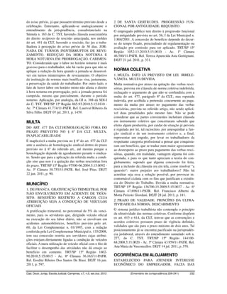 do aviso prévio, já que possuem término previsto desde a                  2. DE SANTA GERTRUDES. PROGRESSÃO FUN-
celebração. Entretanto, aplicando-se analogicamente o                     CIONAL POR ANTIGUIDADE. REQUISITO
entendimento da jurisprudência, consubstanciado na                        O empregado público tem direito à progressão funcional
Súmula n. 163 do C. TST, havendo cláusula assecuratória                   por antiguidade prevista no art. 56, I da Lei Municipal n.
do direito recíproco de rescisão antecipada, nos moldes                   1.868/2001. A concessão do benefício depende do decur-
do art. 481 da CLT, havendo a rescisão, faz jus a traba-                  so do tempo fixado, prescindindo de regulamentação ou
lhadora à percepção do aviso prévio de 30 dias. JOR-                      avaliação por comissão para ser aplicado. TRT/SP 15ª
NADA DE TURNOS ININTERRUPTOS DE REVE-                                     Região 1052-13.2010.5.15.0010 - Ac. 1ª Câmara
ZAMENTO. REDUÇÃO DA HORA NOTURNA E                                        46.580/11-PATR. Rel. Tereza Aparecida Asta Gemignani.
HORA NOTURNA EM PRORROGAÇÃO. CABIMEN-                                     DEJT 21 jul. 2011, p. 331.
TO. Considerando que o labor no horário noturno é mais
gravoso para o trabalhador, não há razão para que não se
aplique a redução da hora quando a jornada se desenvol-                   NORMA COLETIVA
ver em turnos ininterruptos de revezamento. O objetivo                    1. MULTA. FATO JÁ PREVISTO EM LEI. IRRELE-
da instituição de normas mais benéficas visa, justamente,                 VÂNCIA. MULTA DEVIDA
a preservação da saúde do trabalhador. Por outro lado, o                  Multa normativa por atraso na quitação das verbas resci-
fato de haver labor em horário misto não afasta o direito                 sórias, prevista em cláusula de norma coletiva indeferida,
à hora noturna em prorrogação, pois a jornada penosa foi                  rechaçado o argumento de que não se confundiria com a
cumprida, mesmo que parcialmente, durante o período                       multa do art. 477, parágrafo 8º da CLT., mas reputada
noturno. Aplicação, por analogia, da OJ n. 388 da SDI-I                   indevida, por acolhida a pretensão concernente ao paga-
do C. TST. TRT/SP 15ª Região 865-93.2010.5.15.0110 -                      mento da multa por atraso no pagamento das verbas
Ac. 7ª Câmara 41.774/11-PATR. Rel. Laurival Ribeiro da                    rescisórias, prevista no referido artigo, não sendo aplicá-
Silva Filho. DEJT 07 jul. 2011, p. 1459.                                  vel duas penalidades pelo mesmo fato. Não se pode
                                                                          considerar que as partes convenentes incluíram cláusula
MULTA                                                                     em instrumento coletivo que concertaram sabendo que
                                                                          efeito algum produziria, por cuidar de situação já prevista
DO ART. 477 DA CLT.HOMOLOGAÇÃO FORA DO
                                                                          e regulada por lei, tal raciocínio, por amesquinhar a fun-
PRAZO PREVISTO NO § 6º DA CLT. MULTA.
                                                                          ção sindical e de um instrumento coletivo e, a final,
INAPLICABILIDADE
                                                                          representar um engodo, por levar os trabalhadores da
É inaplicável a multa prevista no § 8º do art. 477 da CLT                 respeitante categoria profissional a pensar que conquista-
ante a ausência de homologação sindical dentro do prazo                   ram um benefício, que se traduz num maior agravamento
previsto no § 6º do referido art., até mesmo porque a                     ao desrespeito ao prazo para pagamento das verbas resci-
homologação depende de agendamento perante o sindica-                     sórias, quando, em realidade, vantagem alguma foi con-
to. Sendo que para a aplicação da referida multa a condi-                 quistada, e para os que tanto apreciam a teoria do con-
ção sine qua non é a quitação das verbas rescisórias fora                 globamento, supondo que alguma concessão foi feita,
do prazo. TRT/SP 15ª Região 97500-06.2004.5.15.0092 -                     para a inclusão da cláusula ora em tela, como resolver “a
Ac. 3ª Câmara 38.755/11-PATR. Rel. José Pitas. DEJT                       quaestio“: maior prejuízo aos trabalhadores? Não há
22 jun. 2011, p. 90.                                                      acreditar seja essa a solução possível, por provocar in-
                                                                          contornável cizânia com os fins que justificam a existên-
MUNICÍPIO                                                                 cia do Direito do Trabalho. Devida a multa normativa.
                                                                          TRT/SP 15ª Região 136700-15.2009.5.15.0037 - Ac. 6ª
1. DE FRANCA. GRATIFICAÇÃO TRIMESTRAL POR                                 Câmara 47.698/11-PATR. Rel. Francisco Alberto da
NÃO ENVOLVIMENTO EM ACIDENTE DE TRÂN-                                     Motta Peixoto Giordani. DEJT 28 jul. 2011, p. 181.
SITO. BENEFÍCIO RESTRITO A CARGOS CUJA
ATRIBUIÇÃO SEJA A CONDUÇÃO DE VEÍCULOS                                    2. PRAZO DE VALIDADE. PRINCÍPIO DA ULTRA-
OFICIAIS                                                                  TIVIDADE DA NORMA. DESCABIMENTO
A gratificação trimestral, no percentual de 5% do venci-                  O sistema jurídico trabalhista não contempla o princípio
mento, para os servidores que, dirigindo veículo oficial                  da ultratividade das normas coletivas. Conforme dispõem
na execução do seu labor diário, não se envolvam em                       os art. 613 e 614, da CLT, tem-se que as convenções e
acidentes automobilísticos, benefício previsto pelo art.                  acordos coletivos possuem prazo de vigência definido,
60, da Lei Complementar n. 01/1995, com a redação                         validados que são para o prazo máximo de dois anos. Tal
conferida pela Lei Complementar Municipal n. 135/2008,                    posicionamento já se encontra pacificado na jurisprudên-
tem sua concessão restrita aos servidores cujas atribui-                  cia juslaboral, através do entendimento sumulado sob n.
ções estejam diretamente ligadas a condução de veículos                   277, do C. TST. TRT/SP 15ª Região 144100-
oficiais. A mera utilização de veículo oficial com o fito de              68.2008.5.15.0020 - Ac. 5ª Câmara 43.959/11-PATR. Rel.
facilitar o desempenho das atividades não dá ensejo ao                    Ana Maria de Vasconcellos. DEJT 14 jul. 2011, p. 578.
benefício em comento. TRT/SP 15ª Região 1602-
90.2010.5.15.0015 - Ac. 8ª Câmara 36.163/11-PATR.                         OCORRÊNCIA EM ALOJAMENTO
Rel. Erodite Ribeiro Dos Santos De Biasi. DEJT 16 jun.                    ESTABELECIDO PARA ATENDER INTERESSE
2011, p. 597.                                                             ECONÔMICO DO EMPREGADOR. FALTA DAS

Cad. Doutr. Jurisp. Escola Judicial, Campinas, v.7, n.5, set./out. 2012               (Ementário de Jurisprudência 209-241)      232
 
