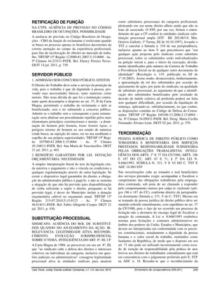RETIFICAÇÃO DE FUNÇÃO                                                     como substitutos processuais da categoria profissional,
                                                                          pleiteando em seu nome direito alheio ainda que não se
NA CTPS. AUSÊNCIA DE PREVISÃO NO CÓDIGO
                                                                          trate de associado. O STF, por sua vez, firmou o enten-
BRASILEIRO DE OCUPAÇÕES. POSSIBILIDADE
                                                                          dimento de que a CF confere às entidades sindicais subs-
A ausência de previsão no Código Brasileiro de Ocupa-                     tituição processual ampla (STF RE 202.063-0, Min.
ções - CBO da função do reclamante é irrelevante quando                   Octávio Gallotti, 1ª Turma, DJ de 10.10.1997), levando o
se busca no processo apenas os benefícios decorrentes da                  TST a cancelar a Súmula n. 310 de sua jurisprudência,
correta anotação no campo da experiência profissional,                    inclusive quanto ao item V que preconizava que "em
para fins de recolocação do obreiro no mercado de traba-                  qualquer ação proposta pelo sindicato como substituto
lho. TRT/SP 15ª Região 123000-81.2007.5.15.0088 - Ac.                     processual, todos os substituídos serão individualizados
9ª Câmara 44.233/11-PATR. Rel. Elency Pereira Neves.                      na petição inicial e, para o início da execução, devida-
DEJT 14 jul. 2011, p. 730.                                                mente identificados pelo número da Carteira de Trabalho
                                                                          e Previdência Social ou de qualquer outro documento de
SERVIDOR PÚBLICO                                                          identidade" (Resolução n. 119, publicada no DJ de
1. ADMISSÃO SEM CONCURSO PÚBLICO. EFEITOS                                 1º.10.2003). Assim sendo, desnecessária, hodiernamente,
                                                                          a apresentação de rol dos substituídos por ocasião do
O Direito do Trabalho deve estar a serviço da proteção da                 ajuizamento de ação, por parte do sindicato, na qualidade
vida, pois o trabalho é que dá dignidade à pessoa, pro-                   de substituto processual, ao argumento de que a identifi-
vendo suas necessidades básicas, tanto materiais como                     cação dos substituídos beneficiados pelo resultado de
morais. Não resta dúvida de que foi a instituição contra-                 decisão de índole coletiva ali proferida poderá ser feita
tante quem descumpriu o disposto no art. 37, II da Carta                  sem qualquer dificuldade, por ocasião da liquidação de
Magna, permitindo o trabalho do reclamante e dele se                      sentença, aplicando-se, subsidiariamente, no que couber,
beneficiando, sem o ter submetido a concurso público.                     as disposições contidas no Código de Defesa do Consu-
Admitir-se o trabalho sem a consequente e justa remune-                   midor. TRT/SP 15ª Região 169100-13.2006.5.15.0094 -
ração seria abalizar um procedimento repelido pelos mais                  Ac. 8ª Câmara 34.050/11-PATR. Rel. Desig. Maria Cecília
elementares princípios constitucionais e morais - a domi-                 Fernandes Álvares Leite. DEJT 02 jun. 2011, p. 370.
nação do homem pelo homem, homo homini lupus, o
perigoso retorno do homem ao seu estado de natureza
(onde busca, na sujeição do outro, ver no seu semblante o                 TERCEIRIZAÇÃO
espelho de sua própria superioridade). TRT/SP 15ª Regi-                   PESSOA JURÍDICA DE DIREITO PÚBLICO COMO
ão 107500-81.2006.5.15.0064 - Ac. 5ª Câmara                               TOMADORA E BENEFICIÁRIA DOS SERVIÇOS
45.248/11-PATR. Rel. Ana Maria de Vasconcellos. DEJT                      PRESTADOS. RESPONSABILIDADE SUBSIDIÁRIA
21 jul. 2011, p. 465.                                                     PELAS OBRIGAÇÕES TRABALHISTAS. INTELI-
2. BENEFÍCIO GARANTIDO POR LEI. DOTAÇÃO                                   GÊNCIA DOS ARTS. 1º E 37 DA CF/1988, ARTS. 186
ORÇAMENTÁRIA. NECESSIDADE                                                 E 187 DO CC, ART. 67 E 71, § 2º DA LEI N.
A simples interpretação literal do teor da legislação cita-               8.666/1993, SÚMULA N. 331, V E VI DO C. TST E
da autoriza o pagamento e não o vincula ou condiciona a                   ADC 16 DO STF
qualquer regulamentação através de outra legislação. Se                   Nas terceirizações cabe ao tomador e real beneficiário
existe o dispositivo legal garantidor do direito, a obriga-               dos serviços prestados exigir, acompanhar e fiscalizar o
ção do administrador público é pagá-lo. e não se sustenta                 cumprimento das obrigações trabalhistas pela emprega-
a alegação de que não há previsão para disponibilização                   dora contratada, sob pena de ser chamado a responder
de verba suficiente a suprir o direito, porquanto se há                   pelo comportamento omisso por culpa in vigilando (arti-
previsão legal, é dever do Município incluir a dotação                    gos 186 e 187 do CC), conforme diretriz da jurisprudên-
orçamentária cabível no orçamento anual. TRT/SP 15ª                       cia dominante (Súmula n. 331, V do C. TST). Mesmo em
Região 215-07.2010.5.15.0123 - Ac. 3ª Câmara                              se tratando de pessoa jurídica de direito público deve ser
46.618/11-PATR. Rel. Fabio Allegretti Cooper. DEJT 21                     mantido referido entendimento, com supedâneo no art. 37
jul. 2011, p. 436.                                                        da CF/1988, pois o fato de ter ocorrido um processo de
                                                                          licitação não a desonera do encargo legal de fiscalizar a
                                                                          atuação da contratada. A Lei n. 8.666/1993 estabelece
SUBSTITUIÇÃO PROCESSUAL                                                   normas para licitações e contratos administrativos no
SINDICATO. AUSÊNCIA DO ROL DE SUBSTITUÍ-                                  âmbito dos poderes da União, Estados e Municípios, que
DOS QUANDO DO AJUIZAMENTO DA AÇÃO. IR-                                    devem ser interpretadas em conformidade com os precei-
RELEVÂNCIA. LEGITIMIDADE ATIVA. RECONHE-                                  tos constitucionais, notadamente a dignidade da pessoa
CIMENTO.         EVOLUÇÃO           JURISPRUDENCIAL                       humana e o valor social do trabalho, instituídos como
SOBRE O TEMA. INTELIGÊNCIA DO ART. 8º, III, CF                            fundantes da República, de modo que o disposto em seu
A Carta Magna de 1988, ao prescrever em seu art. 8º, III,                 art. 71 não pode ser utilizado incorretamente como escu-
que "ao sindicato cabe a defesa dos direitos e interesses                 do de isenção de responsabilidade pela prática de atos
coletivos ou individuais da categoria, inclusive em ques-                 lesivos aos direitos do trabalhador, entendimento que está
tões judiciais ou administrativas" consagrou legitimidade                 em consonância com o julgamento proferido pelo E. STF
processual ativa às entidades sindicais para atuarem                      na ADC n. 16. Ressalte-se que o reconhecimento da

Cad. Doutr. Jurisp. Escola Judicial, Campinas, v.7, n.5, set./out. 2012              (Ementário de Jurisprudência 209-241)      239
 