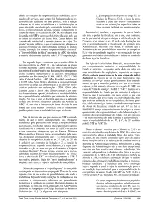 alheio ao conceito de responsabilidade subsidiária da to-                               [...] sem prejuízo do disposto no artigo 333 do
madora de serviços, que sempre foi fundamentada na res-                                 Código de Processo Civil, o ônus da prova
ponsabilidade aquiliana do ente público, pois a relação                                 incumbe à parte que detiver conhecimentos
relevante se dá entre o trabalhador e a Administração, os                               técnicos ou informações específicas sobre os
quais não estão vinculados pelo contrato de licitação. Além                             fatos, ou maior facilidade em sua demonstração.
disso, a impossibilidade jurídica, incluída isoladamente no
corpo da ementa do Acórdão da ADC 16, não chegou a ser                       Inadmissível, também, o argumento de que o Estado
discutida pelo STF e tampouco foi objeto da ação, pelo que                não teria o poder de fiscalizar, um a um, seus contratos,
se infere do relatório do Exmo. Min. Cezar Peluso. Foi                    ou de que não há lei que o obrigue a tal fiscalização (8).
considerado admissível o reconhecimento de culpa “fla-                    Primeiro, a lei existe: o art. 67 da Lei de Licitações im-
grante” do ente público, o que, evidentemente, ultrapassa a               põe o acompanhamento e fiscalização do contrato pela
questão preliminar da impossibilidade jurídica do pedido.                 Administração. Havendo este dever, é evidente que a
Assim, a inserção dos termos “responsabilidade contratual”                Administração tem possibilidades materiais de cumpri-lo.
e “impossibilidade jurídica” na ementa da ADC não reflete                 E, à vista do resultado negativo – da sonegação dos pa-
a matéria efetivamente decidida pelo E. STF naquela Ação.                 gamentos rescisórios do trabalhador – infere-se a omissão
                                                                          do dever legal de fiscalizar.
    Em segundo lugar, constata-se que o caráter dúbio da
                                                                              Na lição de Maria Helena Diniz (9), no caso do dano
decisão proferida na ADC 16 – já evidenciado, de plano,
                                                                          por comportamento omissivo, a responsabilidade do
no texto da ementa – gerou uma cisão entre as manifestações
                                                                          Estado é subjetiva, porquanto supõe dolo ou culpa em
do próprio Excelso Pretório nas Reclamações subsequentes.
                                                                          suas modalidades de negligência, imperícia ou impru-
Como exemplo, mencionam-se as decisões monocráticas
                                                                          dência, embora possa tratar-se de uma culpa não indivi-
proferidas nas Reclamações 11308, 11855, 12937, 12950
                                                                          dualizável na pessoa de tal ou qual funcionário, mas
(Min. Celso de Mello), 11487 (Min. Ricardo Lewandowski)
                                                                          atribuída ao serviço estatal genericamente. Este entendi-
e 11698 (Min. Ayres Britto), admitindo a responsabilização
                                                                          mento, de que a omissão genérica traz em si a conduta
decorrente da culpa da administração; e as decisões mono-
                                                                          culposa, já foi adotado diversas vezes pelo E. STF, nos
cráticas proferidas nas reclamações 12558, 12963 (Min.
                                                                          casos de “falta do serviço”. No RE 372.472, decidiu-se: a
Cármen Lúcia) e 12919 (Min. Gilmar Mendes ), em senti-
do diametralmente oposto, defendendo a inadmissibilidade                  responsabilidade do Estado por ato omissivo é subjetiva.
da responsabilização subsidiária por omissão da adminis-                  Todavia, não é necessário, em casos como o que está
tração. Por isso, o que se discutirá aqui não é a aplicação               sendo tratado, que essa culpa seja individualizada, dado
isolada dos diversos silogismos adotados no Acórdão da                    que pode ser atribuída ao serviço público, de forma gené-
ADC 16, mas sim a interpretação dessa decisão de uma                      rica, a falta do serviço. Assim, a omissão no cumprimento
forma que possa manter coerência com o ordenamento                        do dever de fiscalizar, contido no art. 67 da Lei n.
jurídico pátrio e com a realidade fática que se discute.                  8.666/1993, enseja o reconhecimento da culpa – e conse-
                                                                          quentemente, da responsabilidade – da Administração. O
                                                                          instituto da responsabilidade do Estado por ato omissivo
     Não há dúvidas de que prevaleceu no STF o entendi-                   – há muito reconhecido pela doutrina e jurisprudência –
mento de que o mero inadimplemento das obrigações                         supre a inaplicabilidade do art. 37, § 6º, da CF, acolhida
trabalhistas pela prestadora não enseja a responsabilidade                pelo E. STF na ADC 16.
da tomadora, pois há lei válida e eficaz prevendo o oposto.
Analisando-se o conteúdo dos votos da ADC e os trechos                        Nunca é demais ressaltar que a Súmula n. 331 – ao
acima transcritos, observa-se que os Exmos. Ministros                     contrário do inferido nos debates da ADC 16 – não é um
Marco Aurélio e Cármen Lúcia, acompanhados pela maio-                     mero carimbo, alheio à realidade fática dos autos. Trata-
ria, declararam enfaticamente que: 1) a responsabilidade                  se, antes, de um critério construído após anos de análise
objetiva do ente público, fixada no art. 37, § 6º, da CF, não             dessa situação fática e da reiteração da conduta omissa e
é aplicável aos contratos de licitação e 2) a isenção de                  deletéria da Administração pública. Infelizmente, a culpa
responsabilidade, segundo esses Ministros, é a regra, cons-               flagrante da Administração não é um fato excepcional,
tituindo exceção os casos em que se demonstre a “culpa in                 mas sim um fato notório nos tribunais trabalhistas. No-
vigilando flagrante”. Nesses termos, sempre que a respon-                 vamente, adequando-se à dinâmica dos fatos e ao posi-
sabilidade decorrer do “mero inadimplemento” da presta-                   cionamento do E. STF, o C. TST reformulou o verbete da
dora, a decisão do TST será desafiada perante o STF. É                    Súmula n. 331, excluindo a afirmação de que “o inadim-
necessário, portanto, fugir do “mero inadimplemento” e                    plemento das obrigações trabalhistas implica a responsa-
inquirir, caso a caso, a culpa in vigilando do ente público.              bilidade subsidiária” e incluindo uma nova construção
                                                                          lógica, segundo a qual a culpa da administração passa a
     O ônus de comprovar a “culpa flagrante” do ente públi-               ser condição imprescindível para a responsabilização do
co não pode ser imputado ao empregado. Trata-se de prova                  ente público, tal como fixado pelo STF na ADC 16. Eis o
injusta e fora de sua esfera de possibilidades, não tendo o               verbete do item V da Súmula n. 331, em sua nova redação:
trabalhador hipossuficiente condições de embrenhar-se nos
contratos e comprovantes referentes ao procedimento                                     Os entes integrantes da administração pública
licitatório e à vigilância do contrato. O critério dinâmico de                          direta e indireta respondem subsidiariamente,
distribuição do ônus da prova, enunciado por Ada Pelegrina                              nas mesmas condições do item IV, caso evi-
Grinover, no Anteprojeto do Código Brasileiro de Processos                              denciada a sua conduta culposa no cumpri-
Coletivos (art. 10, §1º), afigura-se mais adequado:                                     mento das obrigações da Lei n. 8.666/93, es-

Cad. Doutr. Jurisp. Escola Judicial, Campinas, v.7, n.5, set./out. 2011                                   (Doutrina 193-198)       196
 