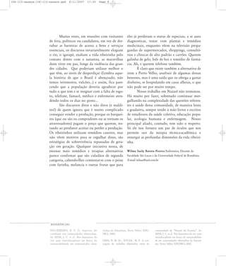 106-113-nazare:106-113-nazare.qxd

8/11/2007

17:30

Page 8

Muitas vezes, em reuniões com visitantes
de fora, políticos ou candidatos, em vez de derrubar as barreiras de acesso a bens e serviços
essenciais, os discursos invariavelmente elogiam
o rio, o igarapé, exaltam a vida ribeirinha pelo
contato direto com a natureza, as maravilhas
deste viver em paz, longe da violência das grandes cidades. Que poderiam utilizar melhor o
que têm, ao invés de desperdiçar (Lembra aquela história de que o Brasil é abençoado, não
temos terremotos, vulcões...) e assim, fica parecendo que a população deveria agradecer por
tudo o que tem e se resignar com a falta de esgoto, telefone, fumacê, médico e enfermeiro atendendo todos os dias no posto...
São discursos ditos e não ditos (e malditos!) de quem ignora que é muito complicado
conseguir vender a produção, porque os barqueiros (que ou são os compradores ou se tornam os
atravessadores) pagam o preço que querem, restando ao produtor aceitar ou perder a produção.
Os ribeirinhos utilizam remédios caseiros, mas
não vêem motivos para se orgulhar disso, são
estratégias de sobrevivência repassadas de geração em geração. Qualquer iniciativa nossa, de
ensinar mais remédios e terapias alternativas
parece confirmar que são cidadãos de segunda
categoria, cabendo-lhes contentar-se com o peixe
com farinha, melancia e outras frutas que para

eles já perderam o status de especiais, a se auto
diagnosticar, tratar com plantas e remédios
medicinais, enquanto vêem na televisão propagandas de supermercados, shoppings, consultórios e clínicas de alto padrão e carrões. Querem
galinha de gelo, bife de boi e remédio de farmácia. Ah, e querem telefone também.
É claro que existe também a alternativa de
irem a Porto Velho, usufruir de algumas dessas
benesses, mas é uma saída que os obriga a gastar
dinheiro, se hospedando em casas alheias, o que
não pode ser por muito tempo.
Nosso trabalho em Nazaré não terminou.
Há muito por fazer, sobretudo continuar mergulhando na complexidade das questões referentes à saúde dessa comunidade, de maneira lenta
e gradativa, sempre tendo à mão livros e escritos
de estudiosos da saúde coletiva, educação popular, ecologia humana e enfermagem. Nosso
principal aliado, contudo, tem sido o respeito.
Só ele nos fornece um par de óculos que nos
permite sair da miopia técnica-acadêmica e
enxergar as profundas dimensões da vida ribeirinha.
Wilma Suely Batista Pereira Enfermeira, Docente da
Faculdade São Lucas e da Universidade Federal de Rondônia
E-mail: wilsue@uol.com.br

REFER¯NCIAS
FIGUEIREDO, E. F. G. Aspectos do
cotidiano nas comunidades ribeirinhas.
In: SILVA, J. C. et al. Nos banzeiros do
rio: ação interdisciplinar em busca da
sustentabilidade em comunidades ribei-

rinhas da Amazônia. Porto Velho: EDUFRO, 2002.
LIMA, N. M. M. ; SOUZA, M. P. A concepção do trabalho ribeirinho: visão da

comunidade de „Nazaré da Farinha‰. In:
SILVA, J. C. et al. Nos banzeiros do rio: ação
interdisciplinar em busca da sustentabilidade em comunidades ribeirinhas da Amazônia. Porto Velho: EDUFRO, 2002.

 
