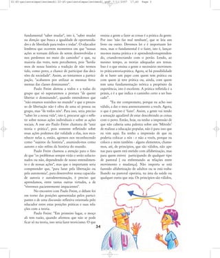 32-45-pacienteimpacientemodi:32-45-pacienteimpacientemodi.qxd

fundamental "saber mudar", isto é, "saber mudar
na direção que busca a igualdade de oportunidades e de liberdade para todos e todas". O educador
lembrou que ocorrem momentos em que "nossas
ações se tornam difíceis de serem desenvolvidas e
nos perdemos no meio do caminho" e que, na
maioria das vezes, nem percebemos, pois "herdamos de nossa história a tradição de não termos
tido, como povo, a chance de participar das decisões da sociedade". Assim, ao tentarmos a participação, "acabamos por utilizar as mesmas ferramentas das classes dominantes".
Paulo Freire alertou a todos e a todas do
grupo que só superaremos a postura "de querer
libertar o dominando", quando entendemos que
"não estamos sozinhos no mundo" e que o processo de libertação não é obra de uma só pessoa ou
grupo, mas "de todos nós". Para isso, seria preciso
"saber ler a nossa vida", isto é, procurar agir e refletir sobre nossas ações individuais e sobre as ações
sociais. A esse ato Paulo Freire chamava de "unir
teoria e prática", pois somente refletindo sobre
essas ações podemos dar validade a elas, nos reconhecer nelas e, então, agirmos nos reconhecendo
como „sujeitos da história‰, asumindo-nos como
autores e não reféns da história do mundo.
Paulo Freire chamou a atenção para o fato
de que "os problemas sempre virão e serão solucionados ou não, dependendo de nosso entendimento e de nossas ações", mas que o importante seria
compreender que, "para lutar pela libertação ou
pela autonomia", para desenvolver nossa capacidade autoria e autodeterminação, é preciso que
aprendamos, entre tantas outras virtudes, a de
"vivermos pacientemente impacientes".
No encontro com Paulo Freire, o debate foi
em torno das posições apresentadas pelos participantes e de uma discussão reflexiva orientada pelo
educador entre estas posições práticas e suas relações com a teoria.
Paulo Freire: „Em primeiro lugar, o moço
ali tem razão, quando afirmou que não se pode
ficar só na teoria, isso seria fazer teoricismo. O que

34

7/11/2007

17:40

Page 3

ensina a gente a fazer as coisas é a prática da gente.
Por isso Ânão faz mal nenhumÊ, que se leia um
livro ou outro. Devemos ler e é importante lermos, mas o fundamental é o fazer, isto é, lançarmo-nos numa prática e ir aprendendo-reaprendendo, criando-recriando com o povão. Lendo, ao
mesmo tempo, as teorias adequadas aos temas.
Isso é o que ensina a gente o necessário movimento prática-teoria-prática. Agora, se há possibilidade
de se bater um papo com quem tem prática ou
com quem já teve prática ou, ainda, com quem
tem uma fundamentação teórica a propósito da
experiência, isto é excelente. A prática refletida é a
práxis, e é a que indica o caminho certo a ser buscado‰.
„Eu me comprometo, porque eu acho isso
válido, a dar o meu assessoramento a vocês. Agora,
o que é preciso é ÂfazerÊ. Assim, a gente vai tendo
a sensação agradável de estar descobrindo as coisas
com o povo. Então, hoje, eu tenho a impressão de
que não caberia uma palestra sobre um ÂMétodoÊ
de realizar a educação popular, não é para isso que
eu vim aqui. Eu tenho a impressão de que eu
poderia colocar a nós - e não a vocês, porque eu
coloco a mim também - alguns elementos, chamemos, até, de princípios, que são válidos, não apenas para quem está metido com alfabetização, mas
para quem estiver participando de qualquer tipo
de pastoral [ ou enfrentando as relações entre
movimento e mudança]. Não importa se está
fazendo alfabetização de adultos ou se está trabalhando na pastoral operária, na área da saúde ou
qualquer outra que seja. Os princípios são válidos,

 