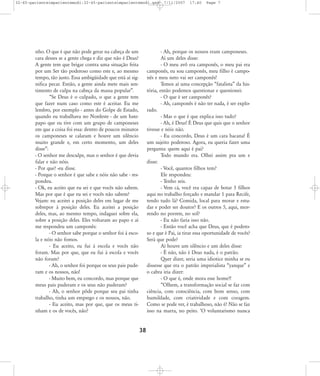 32-45-pacienteimpacientemodi:32-45-pacienteimpacientemodi.qxd

nho. O que é que não pode gerar na cabeça de um
cara desses se a gente chega e diz que não é Deus?
A gente tem que brigar contra uma situação feita
por um Ser tão poderoso como este e, ao mesmo
tempo, tão justo. Essa ambigüidade que está aí significa pecar. Então, a gente ainda mete mais sentimento de culpa na cabeça da massa popular‰.
„Se Deus é o culpado, o que a gente tem
que fazer num caso como este é aceitar. Eu me
lembro, por exemplo - antes do Golpe de Estado,
quando eu trabalhava no Nordeste - de um batepapo que eu tive com um grupo de camponeses
em que a coisa foi essa: dentro de poucos minutos
os camponeses se calaram e houve um silêncio
muito grande e, em certo momento, um deles
disse‰:
- O senhor me desculpe, mas o senhor é que devia
falar e não nóis.
- Por que? -eu disse.
- Porque o senhor é que sabe e nóis não sabe - respondeu.
- Ok, eu aceito que eu sei e que vocês não sabem.
Mas por que é que eu sei e vocês não sabem?
Vejam: eu aceitei a posição deles em lugar de me
sobrepor à posição deles. Eu aceitei a posição
deles, mas, ao mesmo tempo, indaguei sobre ela,
sobre a posição deles. Eles voltaram ao papo e aí
me respondeu um camponês:
- O senhor sabe porque o senhor foi à escola e nóis não fomos.
- Eu aceito, eu fui à escola e vocês não
foram. Mas por que, que eu fui à escola e vocês
não foram?
- Ah, o senhor foi porque os seus pais puderam e os nossos, não!
- Muito bem, eu concordo, mas porque que
meus pais puderam e os seus não puderam?
- Ah, o senhor pôde porque seu pai tinha
trabalho, tinha um emprego e os nossos, não.
- Eu aceito, mas por que, que os meus tinham e os de vocês, não?

7/11/2007

17:40

Page 7

- Ah, porque os nossos eram camponeses.
Aí um deles disse:
- O meu avô era camponês, o meu pai era
camponês, eu sou camponês, meu filho é camponês e meu neto vai ser camponês!
Temos aí uma concepção „fatalista‰ da história, então podemos questionar e questionei:
- O que é ser camponês?
- Ah, camponês é não ter nada, é ser explorado.
- Mas o que é que explica isso tudo?
- Ah, é Deus! É Deus que quis que o senhor
tivesse e nóis não.
- Eu concordo, Deus é um cara bacana! É
um sujeito poderoso. Agora, eu queria fazer uma
pergunta: quem aqui é pai?
Todo mundo era. Olhei assim pra um e
disse:
- Você, quantos filhos tem?
Ele respondeu:
- Tenho seis.
- Vem cá, você era capaz de botar 5 filhos
aqui no trabalho forçado e mandar 1 para Recife,
tendo tudo lá? Comida, local para morar e estudar e poder ser doutor? E os outros 5, aqui, morrendo no porrete, no sol?
- Eu não faria isso não.
- Então você acha que Deus, que é poderoso e que é Pai, ia tirar essa oportunidade de vocês?
Será que pode?
Aí houve um silêncio e um deles disse:
- É não, não é Deus nada, é o patrão.
Quer dizer, seria uma idiotice minha se eu
dissesse que era o patrão imperialista „yanque‰ e
o cabra iria dizer:
- O que é, onde mora esse home?!
„Olhem, a transformação social se faz com
ciência, com consciência, com bom senso, com
humildade, com criatividade e com coragem.
Como se pode ver, é trabalhoso, não é? Não se faz
isso na marra, no peito. ÂO voluntarismo nunca

38

 
