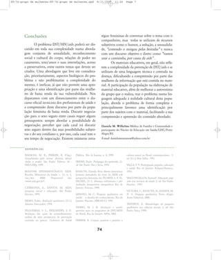 68-74-grupo de mulheres:68-74-grupo de mulheres.qxd

Conclusões
O problema DST/HIV/aids poderá ser discutido em toda sua complexidade numa abordagem conjunta de sexualidade, reconhecimento
social e cultural do corpo, relações de poder no
casamento, sexo/amor e suas interrelações, acesso
a preservativos, entre outros temas que devem ser
citados. Uma abordagem que leve em consideração, prioritariamente, aspectos biológicos do problema e não problematize a complexidade do
mesmo, é ineficaz, já que não permite uma apropriação e uma identificação por parte das mulheres de baixa renda da sua vulnerabilidade. Nos
deparamos com um distanciamento entre o discurso oficial tecnicista dos profissionais de saúde e
a compreensão deste discurso por parte da população feminina de baixa renda. Discutir negociação para o sexo seguro entre casais requer alguns
pressupostos: sempre abordar a possibilidade de
negociação; perceber que cada casal irá discutir
sexo seguro dentro das suas possibilidades subjetivas e do seu cotidiano e, por isso, cada casal tem o
seu tempo de negociação. Existem inúmeras estra-

8/11/2007

11:26

Page 7

tégias femininas de conversar sobre o tema com o
companheiro, mas todas se utilizam de recursos
subjetivos como o humor, a sedução, a sensualidade, „comendo o mingau pelas beiradas‰ e nunca
com um discurso objetivo e direto como „vamos
usar a camisinha, por causa da aids‰ .
Os materiais educativos, em geral, não refletem a complexidade da prevenção de DST/aids e se
utilizam de uma linguagem técnica e centrada na
doença, dificultando a compreensão por parte das
mulheres da informação que está contida no material. A participação da população na elaboração de
material educativo, além de melhorar a auto-estima
do grupo que o realiza, traz o problema numa linguagem adequada à realidade cultural desta população, aborda o problema de forma complexa e
principalmente favorece uma identificação por
parte dos sujeitos com o material, facilitando a sua
compreensão e apreensão do conteúdo abordado.
Daniela M. Wilhelms Médica de Família e Comunidade e
participante do Núcleo de Educação em Saúde/GHC/Porto
Alegre/RS.
E-mail: danielamontanow@yahoo.com.br

REFER¯NCIAS
BARBOSA, M. R.; PARKER, R. (Org.).
Sexualidades pelo avesso. direitos, identidades e poder. São Paulo: Editora 34 IMS/UERJ; 1999.

Pública, Rio de Janeiro, n. 4, 1999.

BOLETIM EPIDEMIOLŁGICO AIDS.
Brasília, Ministério da Saúde, v. 13, n. 3,
out./dez.
2000.
Disponível
em:
<www.aids.gov.br>.

KNAUTH, Daniela Riva: Morte masculina:
homens portadores do vírus da AIDS sob
perspectiva feminina. In: DUARTE, L. F. D.;
FACHEL, O. L. Doença, sofrimento e perturbação: perspectivas etnográficas. Rio de
Janeiro: Fiocruz, 1998.

CZERESNIA, E.; SANTOS, M. AIDS,
pesquisa social e educação. São Paulo:
Hucitec, 1995.
DEMO, Pedro. Avaliação qualitativa. [S.1.]:
Autores Associados, 1994.
FILGUEIRAS, S. L.; DESLANDES, S. F.:
Avaliação das ações de aconselhamento:
análise de uma perspectiva de prevenção
centrada na pessoa. Cadernos de Saúde

FREIRE, Paulo. Pedagogia do oprimido. 21.
ed São Paulo: Paz e Terra, 1993.

MINAYO, M. C. Pesquisa qualitativa em
saúde: o desafio do conhecimento. Rio de
Janeiro: Hucitec; ABRASCO, 1992.
NEMES, M. I. B. Avaliação e saúde:
questões para os programas de DST/AIDS
no Brasil. Rio de Janeiro: ABIA, 2001.
PARKER, R. Corpos, prazeres e paixões: a

74

cultura sexual no Brasil contemporâneo. 3.
ed. [S.1.]: Best Seller, 1991.
VALLA, V. V. Participação popular, educação
e saúde. Rio de Janeiro: Relume-Demura.,
1993.
VASCONCELLOS, Eymard. Educação popular nos serviços de saúde. 2. ed. São Paulo:
Hucitec, 1991.
VICTORA, C.; KNAUTH, D.; HASSEN, M.
N. A. Pesquisa qualitativa. Porto Alegre:
Tomo Editorial, 2000.
TRIVIÑOS, A. Metodologia da pesquisa
qualitativa nas ciências sociais. 2. ed. São
Paulo: ˘tica, 1990.

 