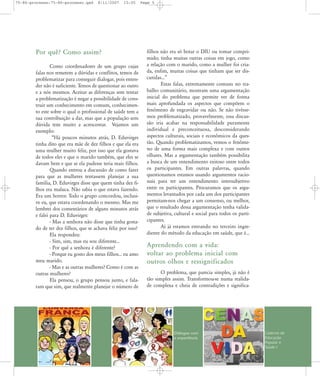 75-86-processo:75-86-processo.qxd

8/11/2007

15:05

Por quê? Como assim?
Como coordenadores de um grupo cujas
falas nos remetem a dúvidas e conflitos, temos de
problematizar para conseguir dialogar, pois entender não é suficiente. Temos de questionar ao outro
e a nós mesmos. Aceitar as diferenças sem tentar
a problematização é negar a possibilidade de construir um conhecimento em comum, conhecimento este sobre o qual o profissional de saúde tem a
sua contribuição a dar, mas que a população sem
dúvida tem muito a acrescentar. Vejamos um
exemplo:
„Há poucos minutos atrás, D. Eduvirges
tinha dito que era mãe de dez filhos e que ela era
uma mulher muito feliz, por isso que ela gostava
de todos eles e que o marido também, que eles se
davam bem e que se ela pudesse teria mais filhos.
Quando entrou a discussão de como fazer
para que as mulheres tentassem planejar a sua
família, D. Eduvirges disse que quem tinha dez filhos era maluca. Não sabia o que estava fazendo.
Era um horror. Todo o grupo concordou, inclusive eu, que estava coordenando o mesmo. Mas me
lembrei dos comentários de alguns minutos atrás
e falei para D. Eduvirges:
- Mas a senhora não disse que tinha gostado de ter dez filhos, que se achava feliz por isso?
Ela respondeu:
- Sim, sim, mas eu sou diferente...
- Por quê a senhora é diferente?
- Porque eu gosto dos meus filhos... eu amo
meu marido.
- Mas e as outras mulheres? Como é com as
outras mulheres?
Ela pensou, o grupo pensou junto, e falaram que sim, que realmente planejar o número de

Page 5

filhos não era só botar o DIU ou tomar comprimido; tinha muitas outras coisas em jogo, como
a relação com o marido, como a mulher foi criada, enfim, muitas coisas que tinham que ser discutidas...‰
Estas falas, extremamente comuns no trabalho comunitário, mostram uma argumentação
inicial do problema que permite ver de forma
mais aprofundada os aspectos que compõem o
fenômeno de engravidar ou não. Se não tivéssemos problematizado, provavelmente, essa discussão iria acabar na responsabilidade puramente
individual e preconceituosa, desconsiderando
aspectos culturais, sociais e econômicos da questão. Quando problematizamos, vemos o fenômeno de uma forma mais complexa e com outros
olhares. Mas a argumentação também possibilita
a busca de um entendimento exitoso entre todos
os participantes. Em outras palavras, quando
questionamos estamos usando argumentos racionais para ter um entendimento intersubjetivo
entre os participantes. Procuramos que os argumentos levantados por cada um dos participantes
permitam-nos chegar a um consenso, ou melhor,
que o resultado dessa argumentação tenha validade subjetiva, cultural e social para todos os participantes.
Aí já estamos entrando no terceiro ingrediente do método da educação em saúde, que é...

Aprendendo com a vida:
voltar ao problema inicial com
outros olhos e ressignificados
O problema, que parecia simples, já não é
tão simples assim. Transformou-se numa realidade complexa e cheia de contradições e significa-

Diálogos com
a experiência

Caderno de
Educação
Popular e
Saúde I

 
