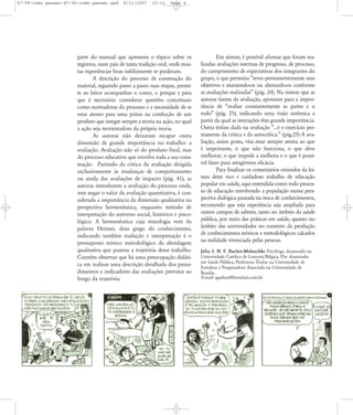 87-90-como passar:87-90-como passar.qxd

8/11/2007

15:11

Page 4

parte do manual que apresenta o tópico sobre os
registros, num país de tanta tradição oral, onde muitas experiências boas infelizmente se perderam.
A descrição do processo de construção do
material, seguindo passo a passo suas etapas, permite ao leitor acompanhar o como, o porque e para
que é necessário considerar questões conceituais
como norteadoras do processo e a necessidade de se
estar atento para uma práxis na confecção de um
produto que integre sempre a teoria na ação, no qual
a ação seja reorientadora da própria teoria.
As autoras não deixaram escapar outra
dimensão de grande importância no trabalho: a
avaliação. Avaliação não só do produto final, mas
do processo educativo que envolve toda a sua construção. Partindo da crítica da avaliação dirigida
exclusivamente às mudanças de comportamento
ou ainda das avaliações de impacto (pág. 41), as
autoras introduzem a avaliação do processo onde,
sem negar o valor da avaliação quantitativa, é considerada a importância da dimensão qualitativa na
perspectiva hermenêutica, enquanto método de
interpretação do universo social, histórico e psicológico. A hermenêutica cuja etmologia vem da
palavra Hermes, deus grego do conhecimento,
indicando também tradução e interpretação é o
pressuposto teórico metodológico da abordagem
qualitativa que pautou a trajetória desse trabalho.
Convém observar que há uma preocupação didática em realizar uma descrição detalhada dos procedimentos e indicadores das avaliações previstas ao
longo da trajetória.

Em síntese, é possível afirmar que foram realizadas avaliações internas de progresso, de processo,
do cumprimento de expectativas dos integrantes do
grupo, o que permitiu ‰rever permanentemente seus
objetivos e mantendo-os ou alterando-os conforme
as avaliações realizadas‰ (pág. 24). Na síntese que as
autoras fazem da avaliação, apontam para a importância de „avaliar constantemente as partes e o
todo‰ (pág. 25), indicando uma visão sistêmica a
partir da qual as interações têm grande importância.
Outra ênfase dada na avaliação „...é o exercício permanente da crítica e da autocrítica.‰ (pág.25) A avaliação, assim posta, visa estar sempre atenta ao que
é importante, o que não funciona, o que deve
melhorar, o que impede a melhora e o que é possível fazer para atingirmos eficácia.
Para finalizar os comentários oriundos da leitura deste rico e cuidadoso trabalho de educação
popular em saúde, aqui entendida como todo processo de educação envolvendo a população numa perspectiva dialógica pautada na troca de conhecimentos,
recomendo que esta experiência seja ampliada para
outros campos de saberes, tanto no âmbito da saúde
pública, por meio das práticas em saúde, quanto no
âmbito das universidades no contexto da produção
de conhecimentos teóricos e metodológicos calcados
na realidade vivenciada pelas pessoas.
Júlia S. N. F. Bucher-Maluschke Psicóloga, doutorado na
Universidade Católica de Louvain/Bélgica, Pós- doutorado
em Saúde Pública, Professora Titular na Universidade de
Fortaleza e Pesquisadora Associada na Universidade de
Brasília.
E-mail: agathon@fortalnet.com.br

 