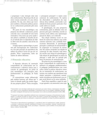91-101-construcao:91-101-construcao.qxd

8/11/2007

a proposição é uma interação entre estes
dois conhecimentos. Boaventura fala de um
senso comum esclarecido e de uma ciência
prudente. Ou seja, uma ciência que incorpora também as dimensões políticas presentes no conhecimento produzido pelo senso
comum.
Do ponto de vista metodológico, essa
proposta não defende o relativismo, porém
concorda com a necessidade de uma teoria
orientadora. Uma teoria que possa ajudar e
não reduzir a realidade ao tamanho da teoria. O método deve ser dependente do objeto. Deve servir de caminho e não de fim em
si mesmo.
A dupla ruptura epistemológica se pauta
não pela hierarquização dos conhecimentos, mas pelo princípio da equivalência dos
saberes nas práticas sociais em que são originados. Nessa compreensão, todos são
sujeitos de saberes diferentes.

3 Dimensão educativa:
A dimensão educativa da construção
compartilhada do conhecimento tem no
construtivismo a referência teórica para o
conceito de aprendizagem, do ponto de
vista metodológico seus princípios estão
fundamentados na pedagogia de Paulo
Freire.
O construtivismo surgiu influenciado
pela tradição kantiana, que afirma que „a
razão só entende aquilo que produz segundo seus próprios planos‰. Nessa concepção,

15:38

Page 7

o pressuposto principal é o sujeito como
construtor do conhecimento. Os sujeitos
são observadores e analisadores das experiências dessa realidade, construindo e percebendo de forma pessoal e particular e buscando inferir no mundo.
A aprendizagem, em uma perspectiva
construtivista, pode ser definida como um
processo pelo qual o indivíduo, inserido no
contexto social, elabora uma representação
pessoal do objeto a ser conhecido.
Essa relação dinâmica ocorre no confronto do sujeito (seus saberes) e seus conhecimentos anteriores com a realidade historicamente determinada. A aprendizagem
pressupõe a combinação da interatividade2 e
da cooperação3 na construção da autonomia4 dos sujeitos envolvidos nas relações de
construção do saber. Portanto, toda interação envolve uma relação de aprendizagem e
toda relação de aprendizagem na prática da
educação e saúde deve ser pautada pela
busca de processos de autonomização.
Do ponto de vista metodológico, a construção compartilhada do conhecimento se
referencia na pedagogia problematizadora.
A pedagogia problematizadora tem como
crítica central às práticas educativas centradas na transmissão de conhecimento, nas
normas, nas condutas que reproduzem uma
relação autoritária e professoral, normalmente veiculadas por profissionais com origem social diversa ou de outras realidades.
Paulo Freire requalifica o papel do sujeito que aprende e sua autonomia como sujei-

2 Interatividade é uma inter-relação mediatizada pela comunicação que acontece durante o relacionamento entre indivíduos e grupos em uma comunidade de aprendizagem. O participante avança em suas atividades e habilidades, realizando
asso-ciações e interligando informações por meio da participação com os outros nas atividades planejadas (Carvalho, 2000).
3 Cooperação é uma relação compartilhada estabelecida entre os participantes do programa no desenvolvimento da aprendizagem e na realização de projetos de interesse comum. Essa relação se caracteriza pela desigualdade do conhecimento
entre os participantes, pelo sistema de combinações e compromissos estabelecidos na solução de problemas significativos
(Carvalho, 2000).
4 Autonomia no desenvolvimento da aprendizagem é a capacidade do aluno em autodeterminar-se, escolher, apropriar-se
e reconstruir o conhecimento produzido culturalmente em função de suas necessidades e interesses. Caracteriza-se pela
responsabilização, auto-determinação, decisão, auto-avaliação e compromissos a partir da reflexão de suas próprias experiências e vivências (Carvalho, 2000).

 