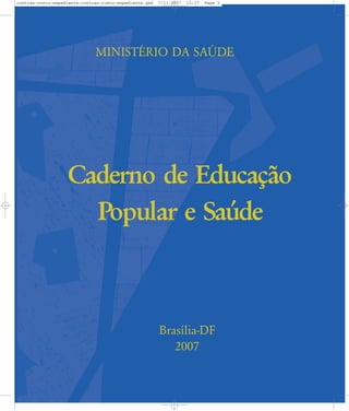 MINISTÉRIO DA SAÐDE
Caderno de Educação
Popular e Saúde
Brasília-DF
2007
contras-rosto-expediente:contras-rosto-expediente.qxd 7/11/2007 13:37 Page 3
 