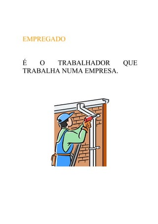 EMPREGADO


É   O   TRABALHADOR    QUE
TRABALHA NUMA EMPRESA.
 