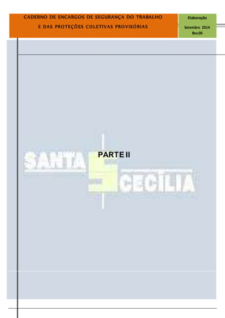 Página
17
CADERNO DE ENCARGOS DE SEGURANÇA DO TRABALHO Elaboração
E DAS PROTEÇÕES COLETIVAS PROVISÓRIAS Setembro 2014
Rev.00
PARTE II
 