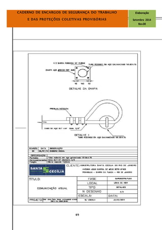 Página
49
CADERNO DE ENCARGOS DE SEGURANÇA DO TRABALHO Elaboração
E DAS PROTEÇÕES COLETIVAS PROVISÓRIAS Setembro 2014
Rev.00
 